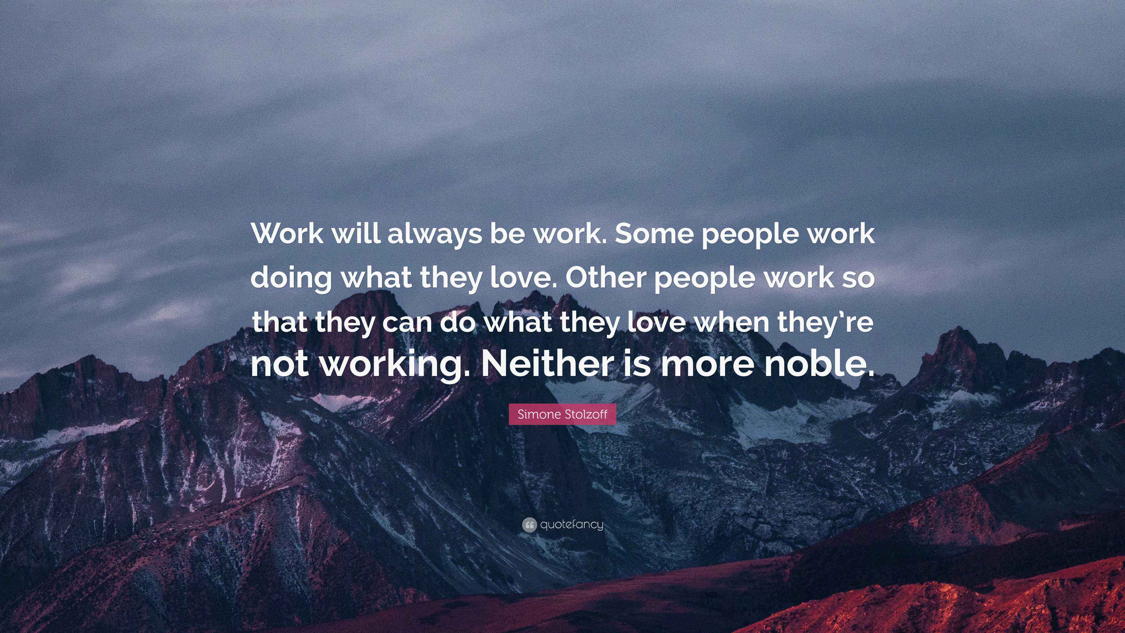 Simone Stolzoff Quote: “Work will always be work. Some people work ...