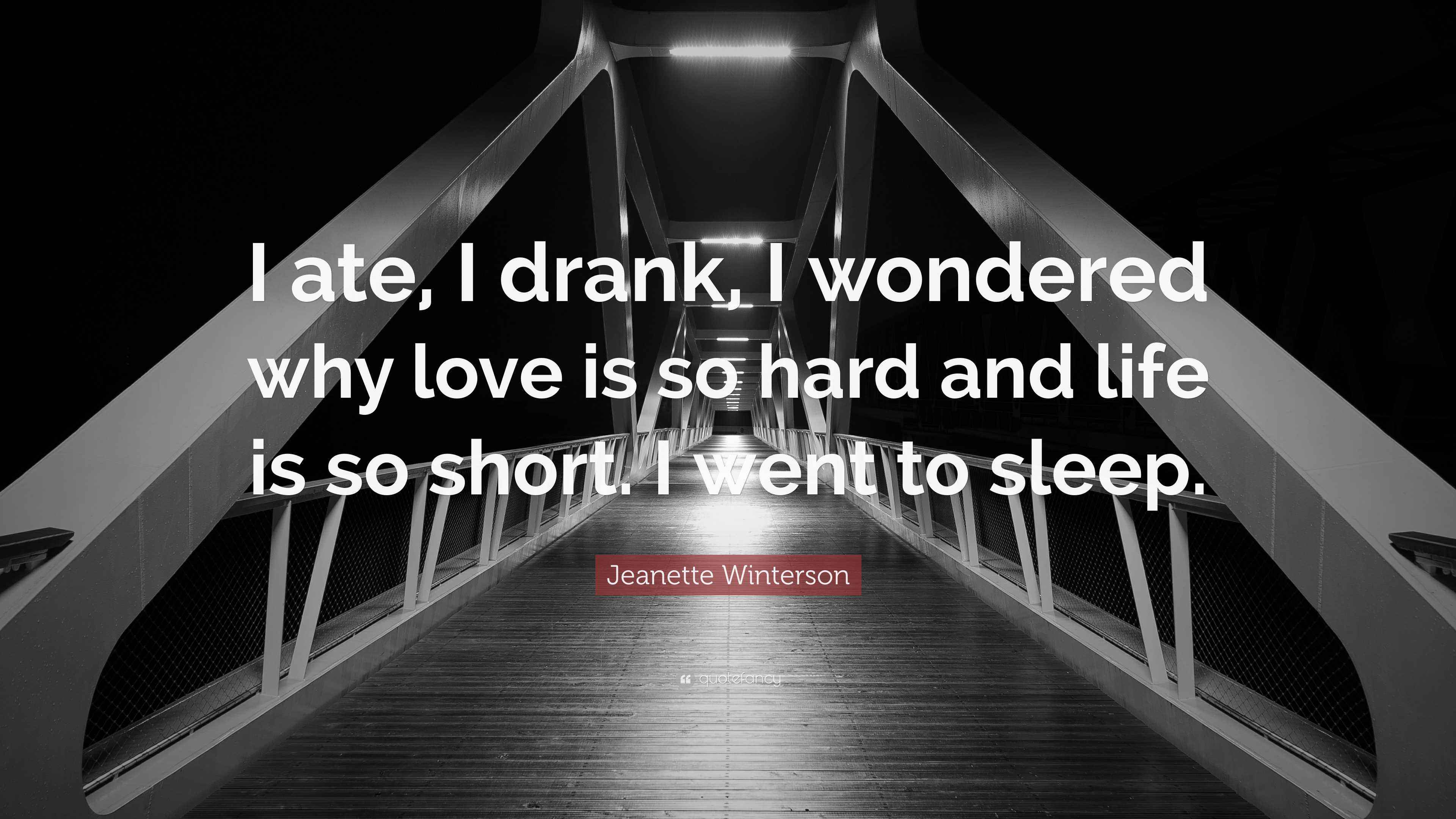Winterson Quote “I ate, I drank, I wondered why love is so