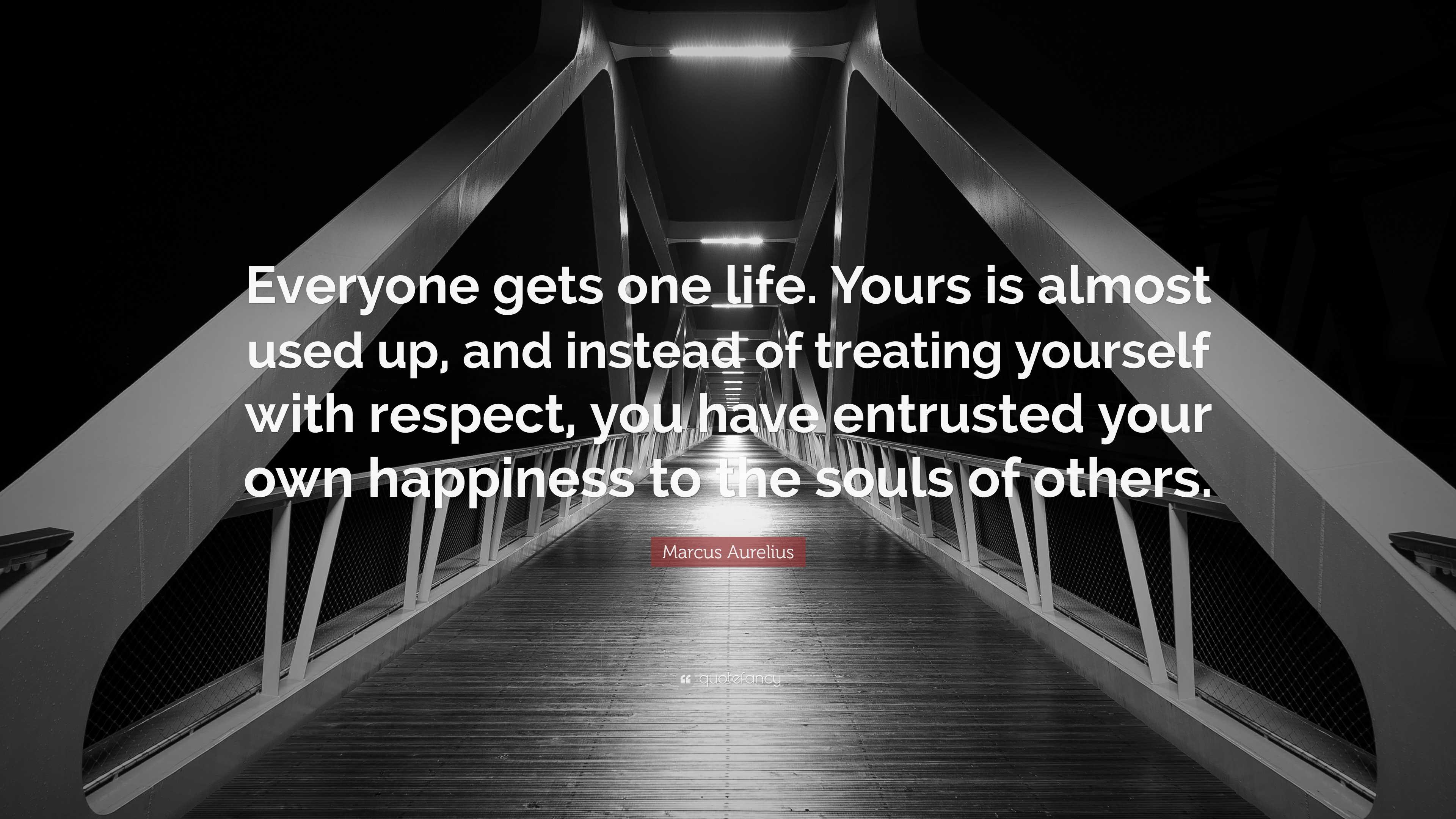 Marcus Aurelius Quote “everyone Gets One Life Yours Is Almost Used Up And Instead Of Treating