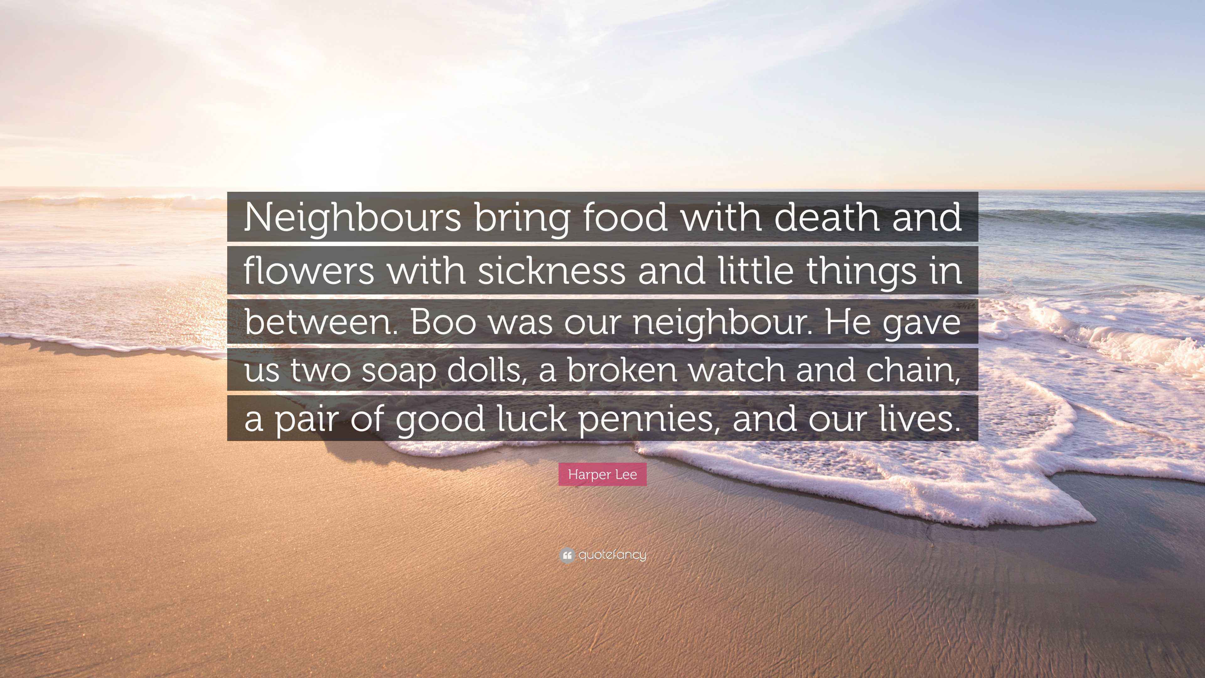Harper Lee Quote: “Neighbours bring food with death and flowers with ...