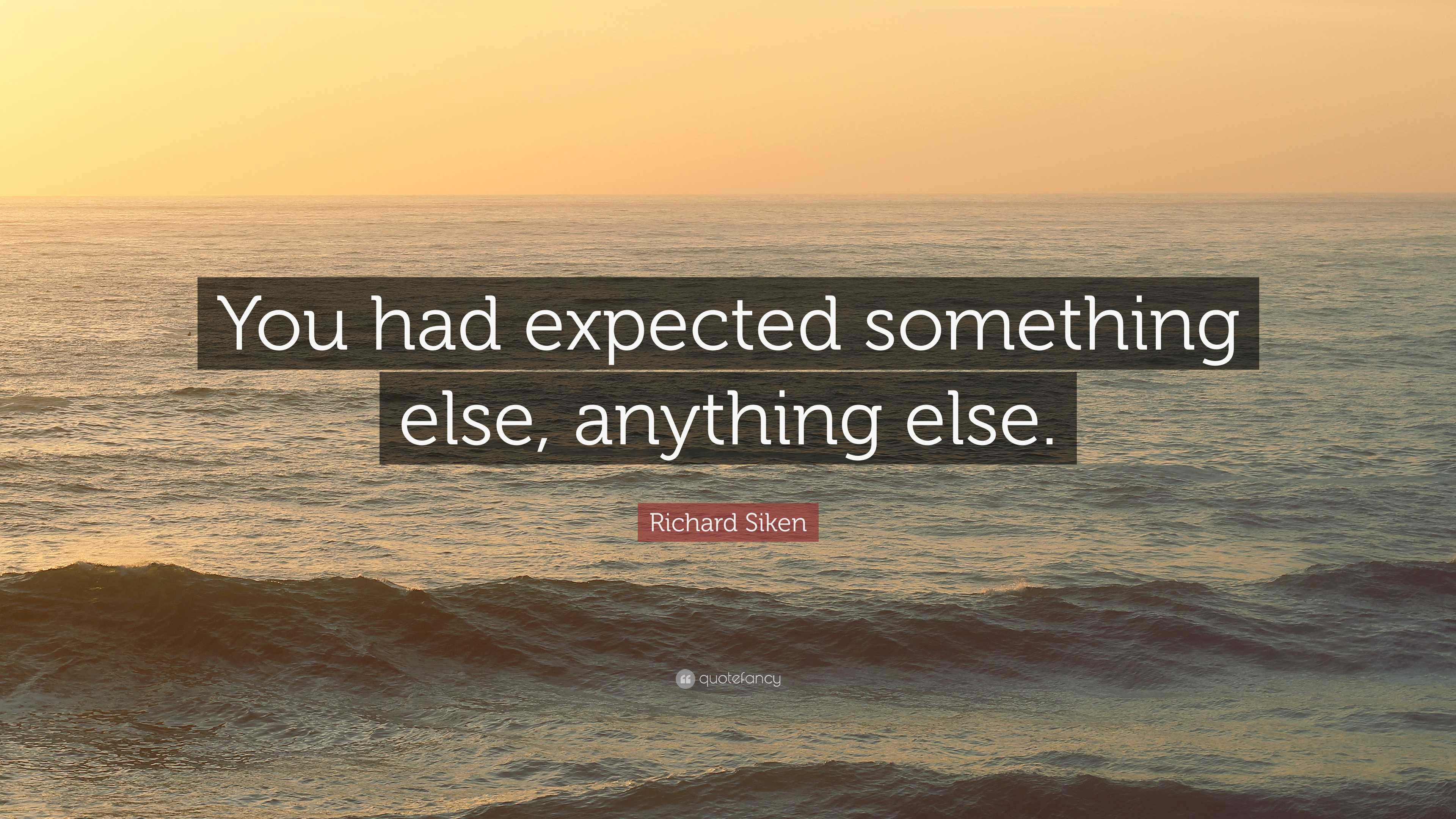 Richard Siken Quote: “You had expected something else, anything else.”