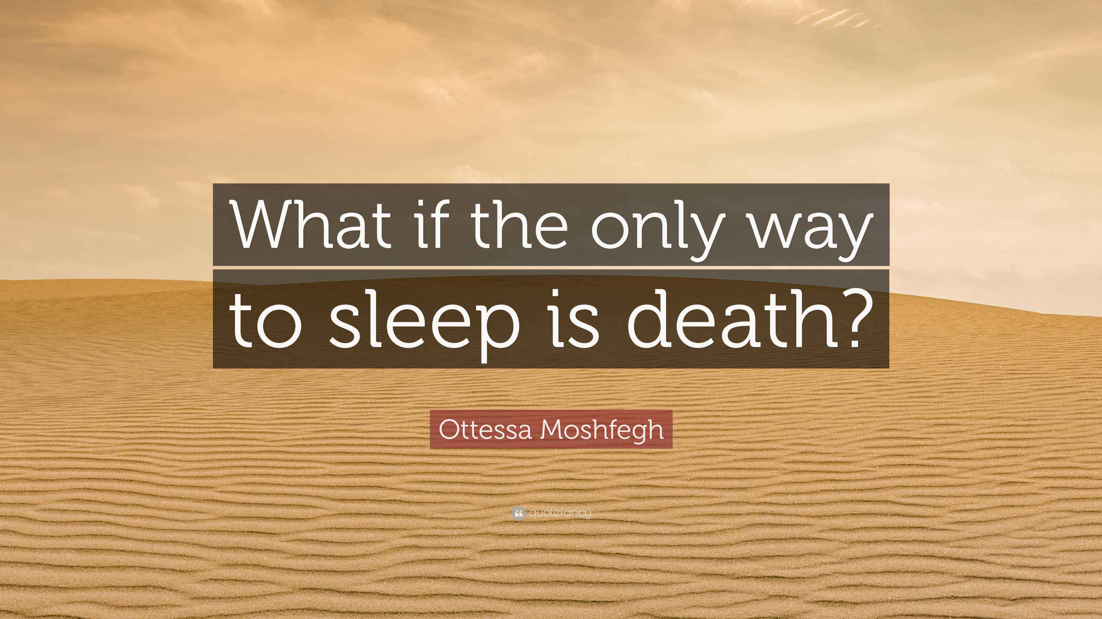 Ottessa Moshfegh Quote “What if the only way to sleep is death?”