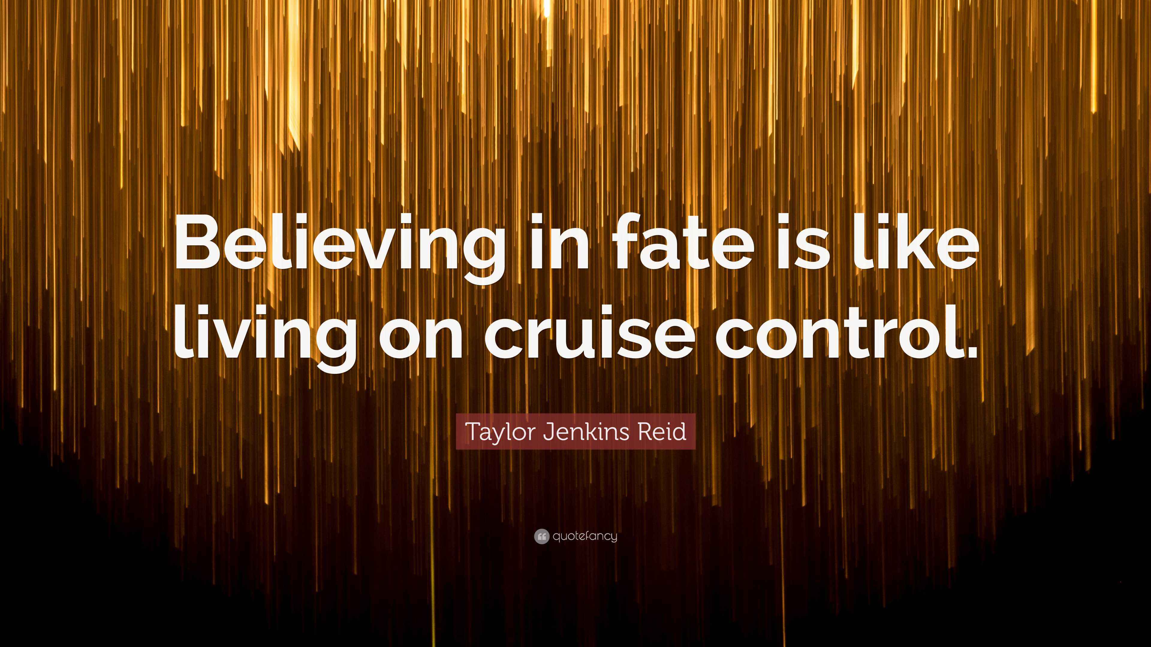 Taylor Jenkins Reid Quote “Believing in fate is like living on cruise