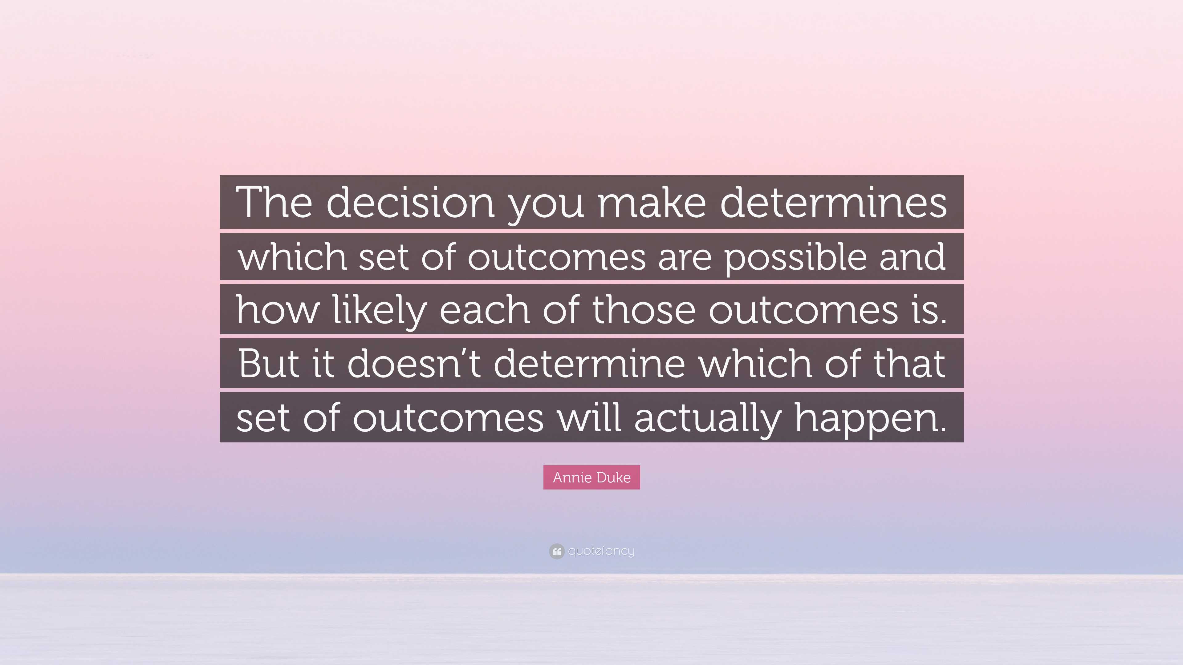 Annie Duke Quote: “The decision you make determines which set of ...