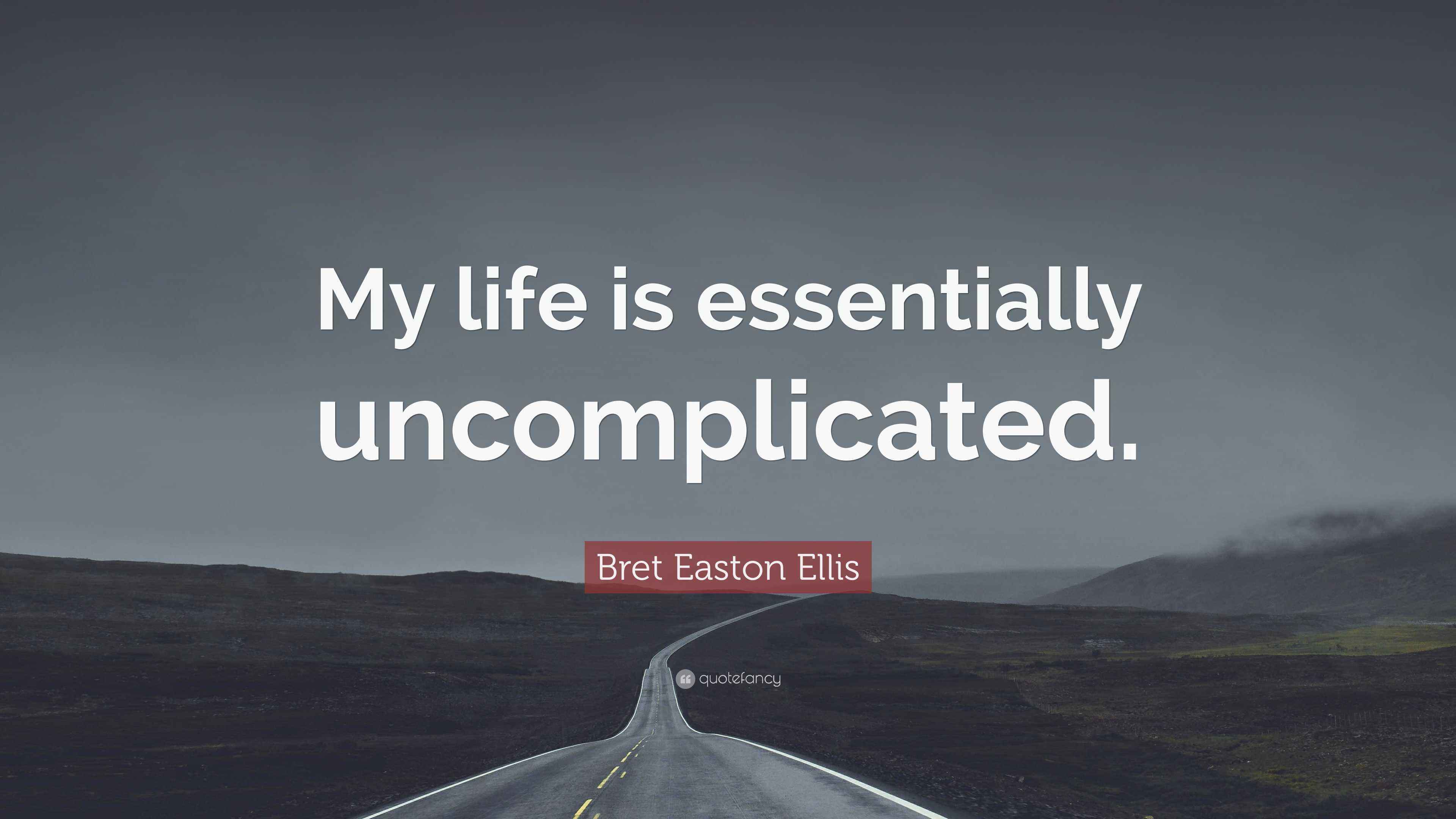 Bret Easton Ellis Quote: “My life is essentially uncomplicated.”