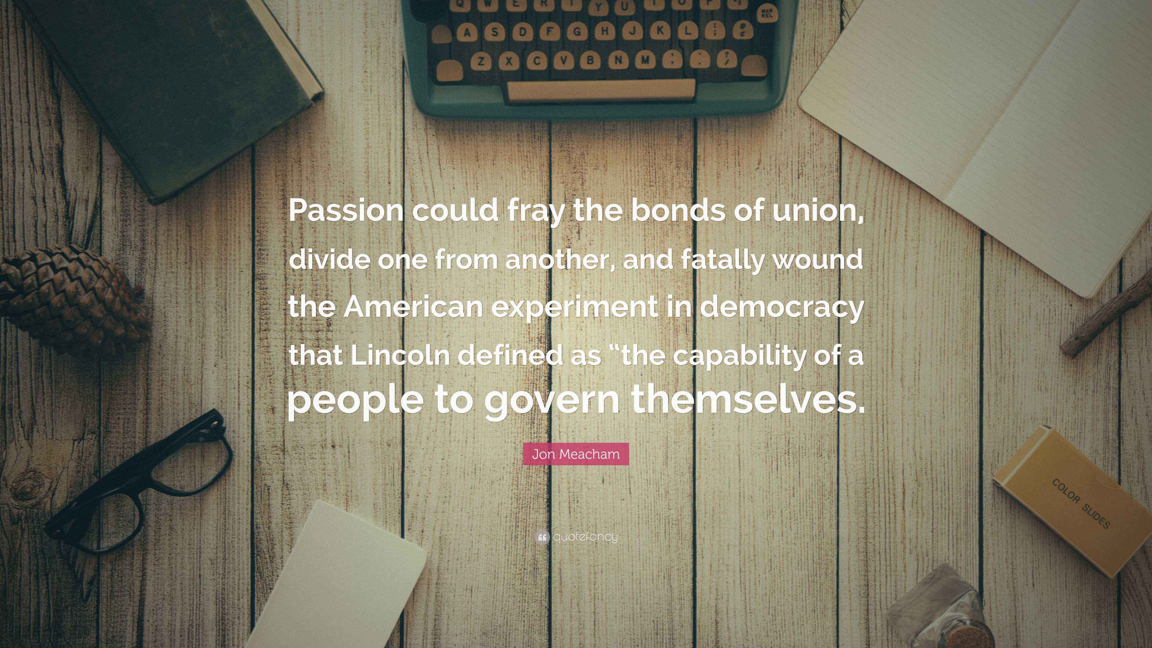 Jon Meacham Quote: “Passion could fray the bonds of union, divide one ...