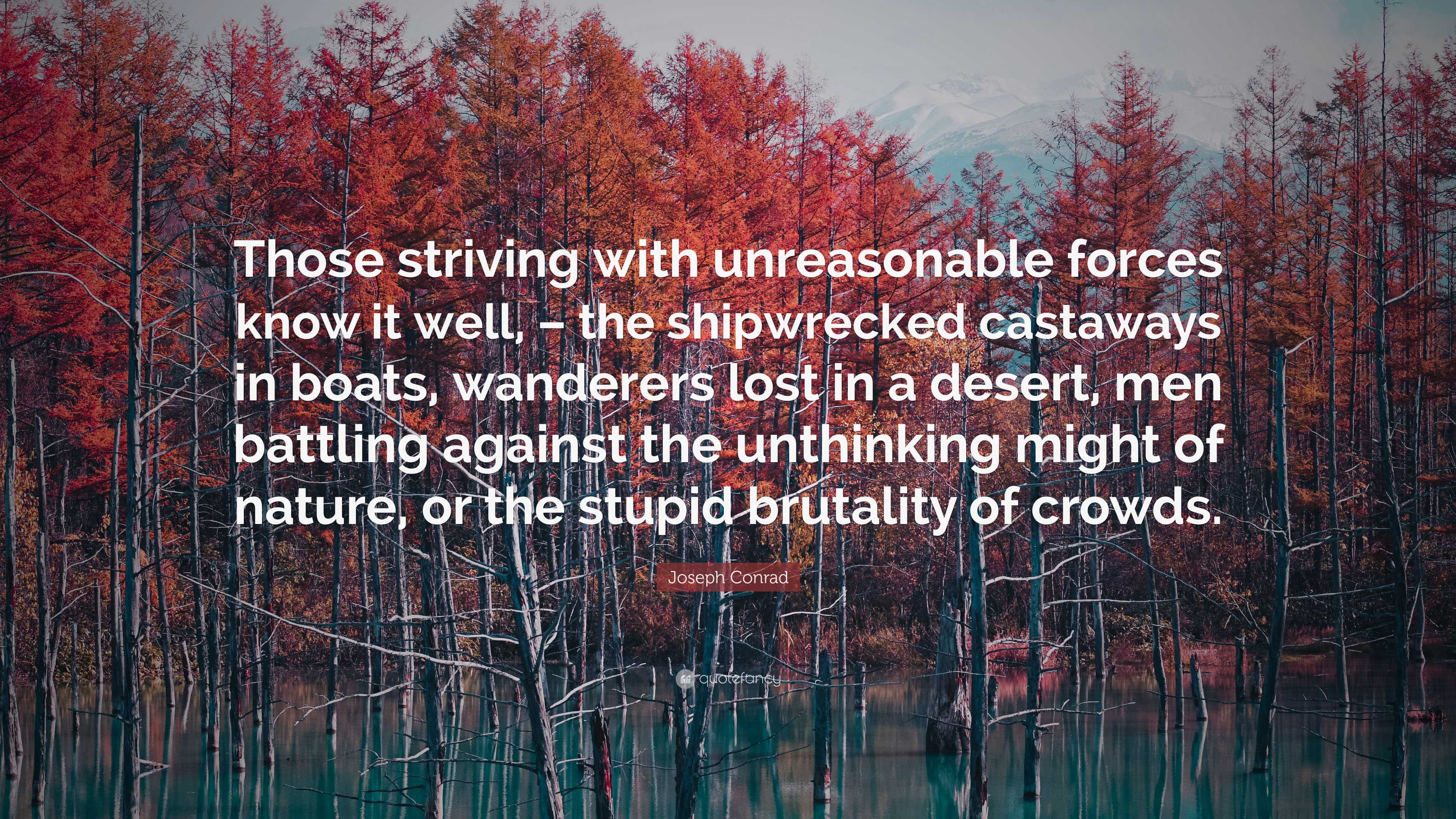 Joseph Conrad Quote: “Those striving with unreasonable forces know it ...