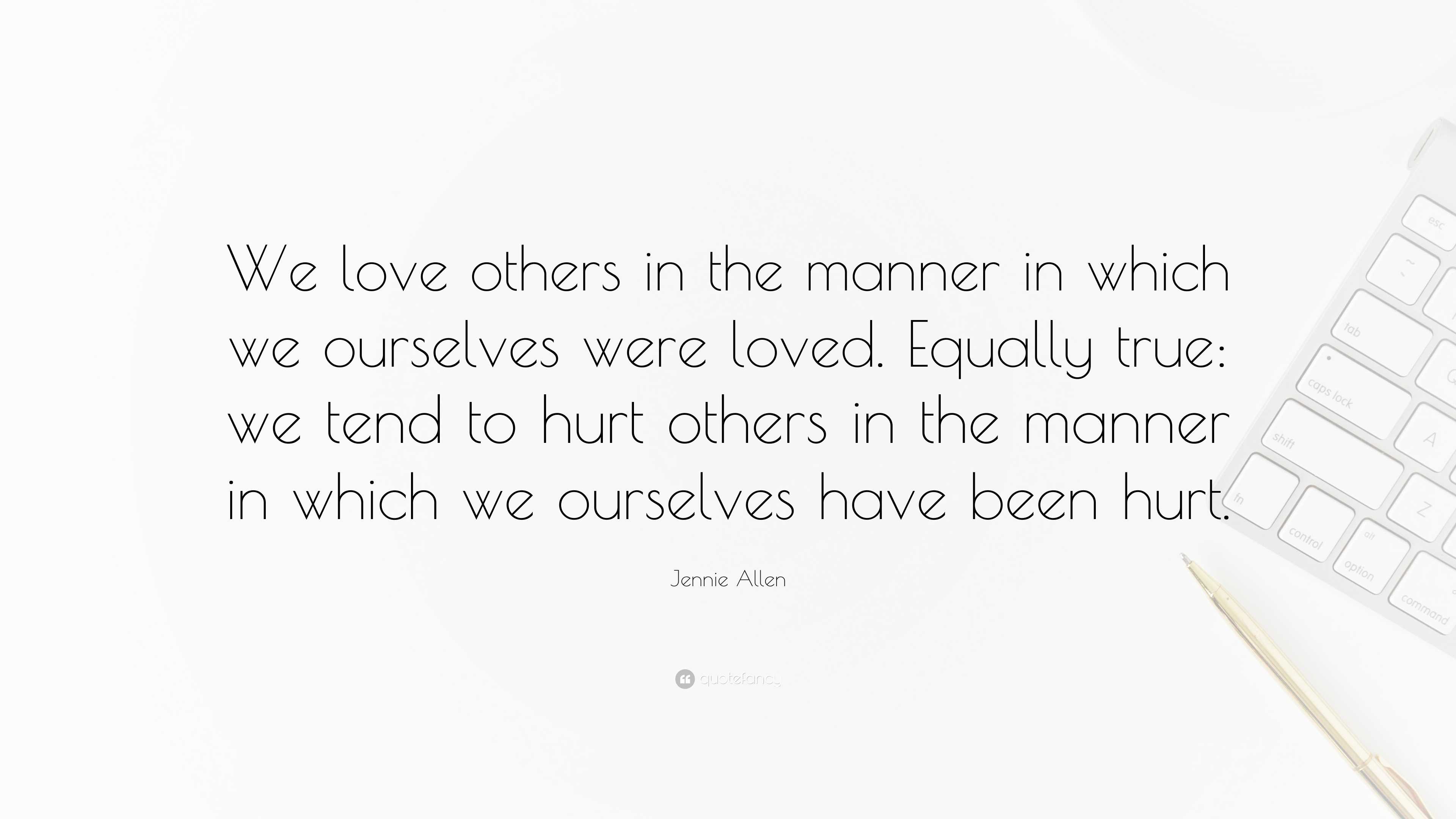 Jennie Allen Quote: “We love others in the manner in which we ourselves ...