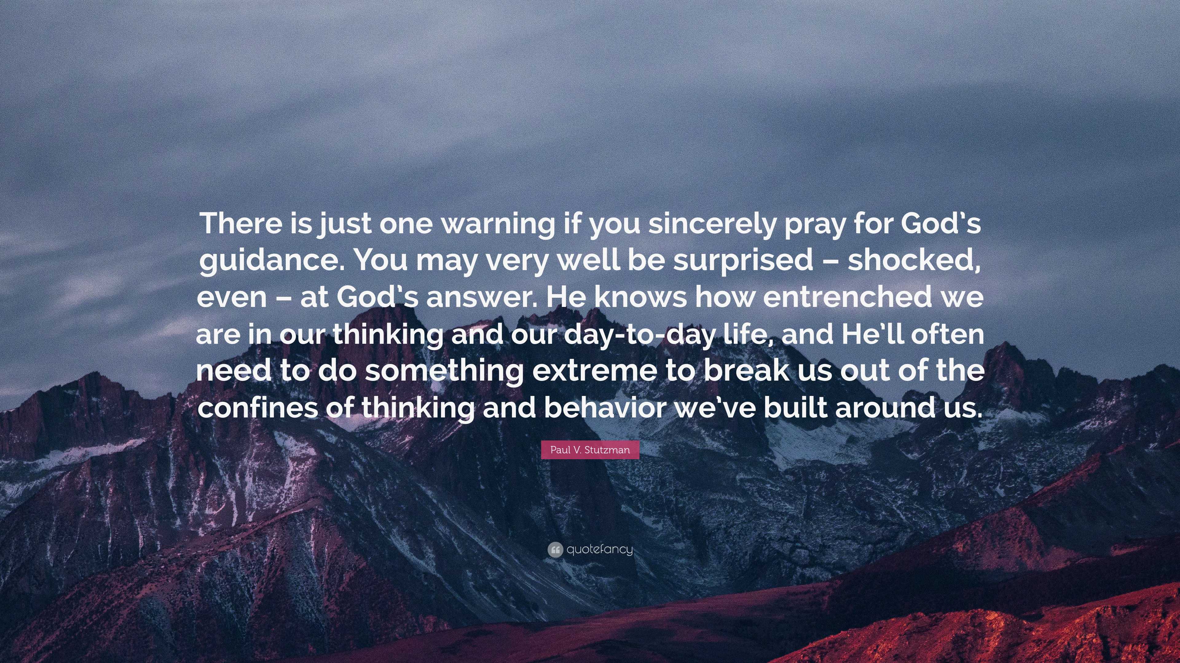 Paul V. Stutzman Quote: “There is just one warning if you sincerely pray  for God's guidance. You may very well be surprised – shocked, even – at ”