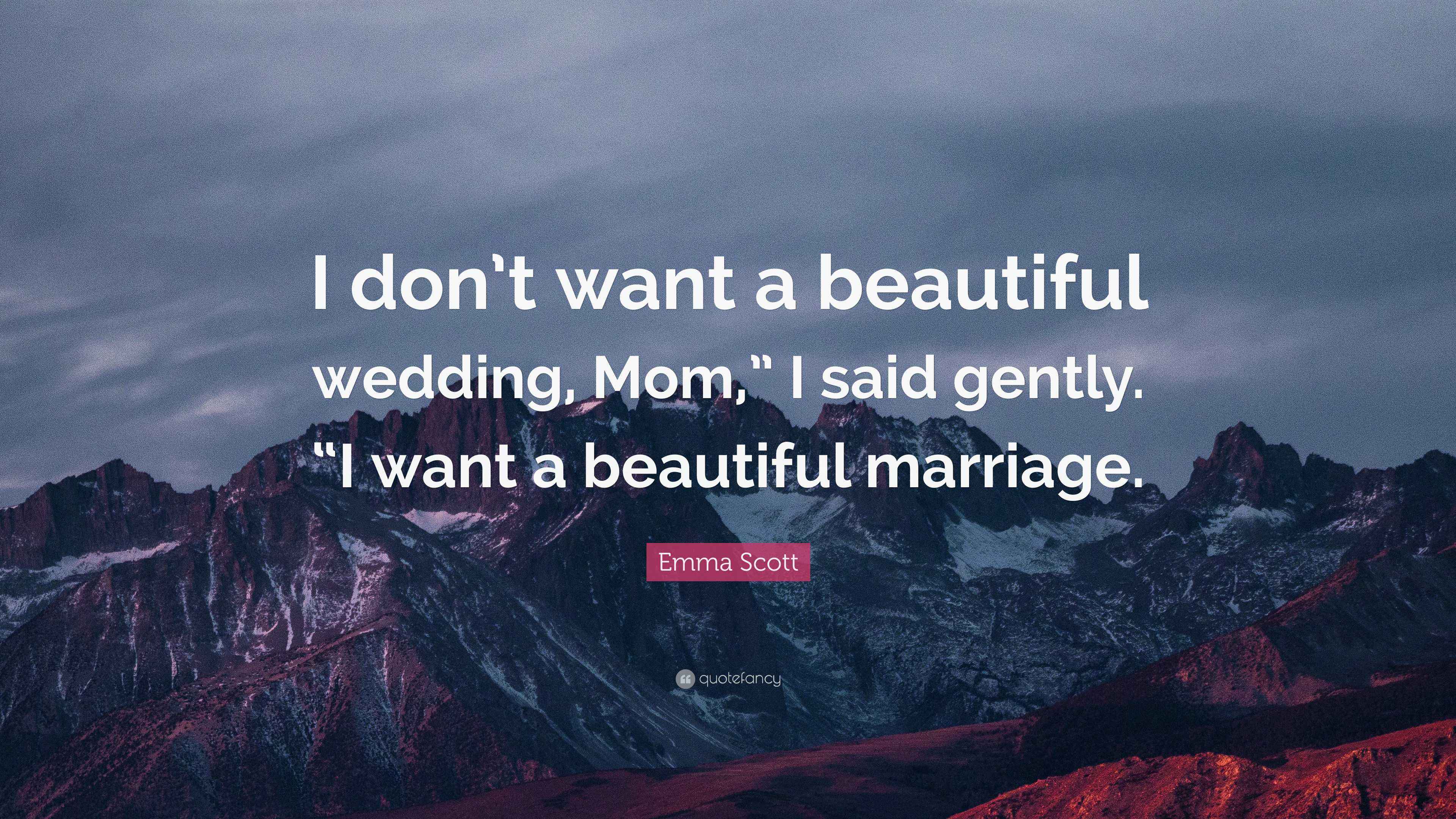 Emma Scott Quote: “I don’t want a beautiful wedding, Mom,” I said