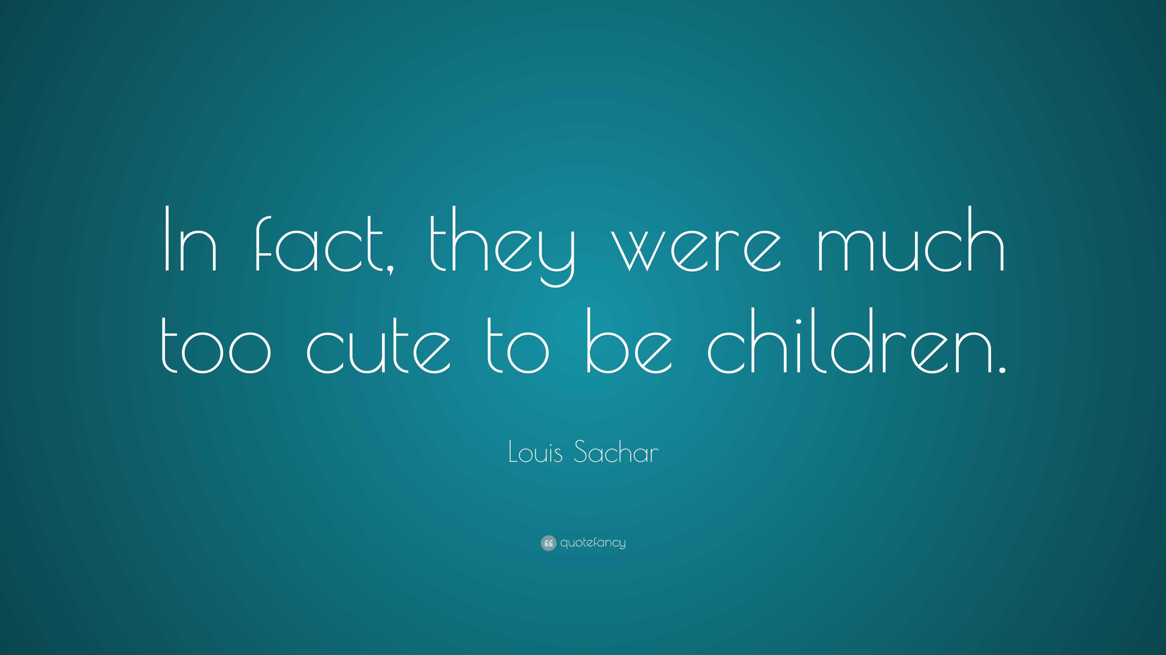 Louis Sachar Quote: “In fact, they were much too cute to be children.”