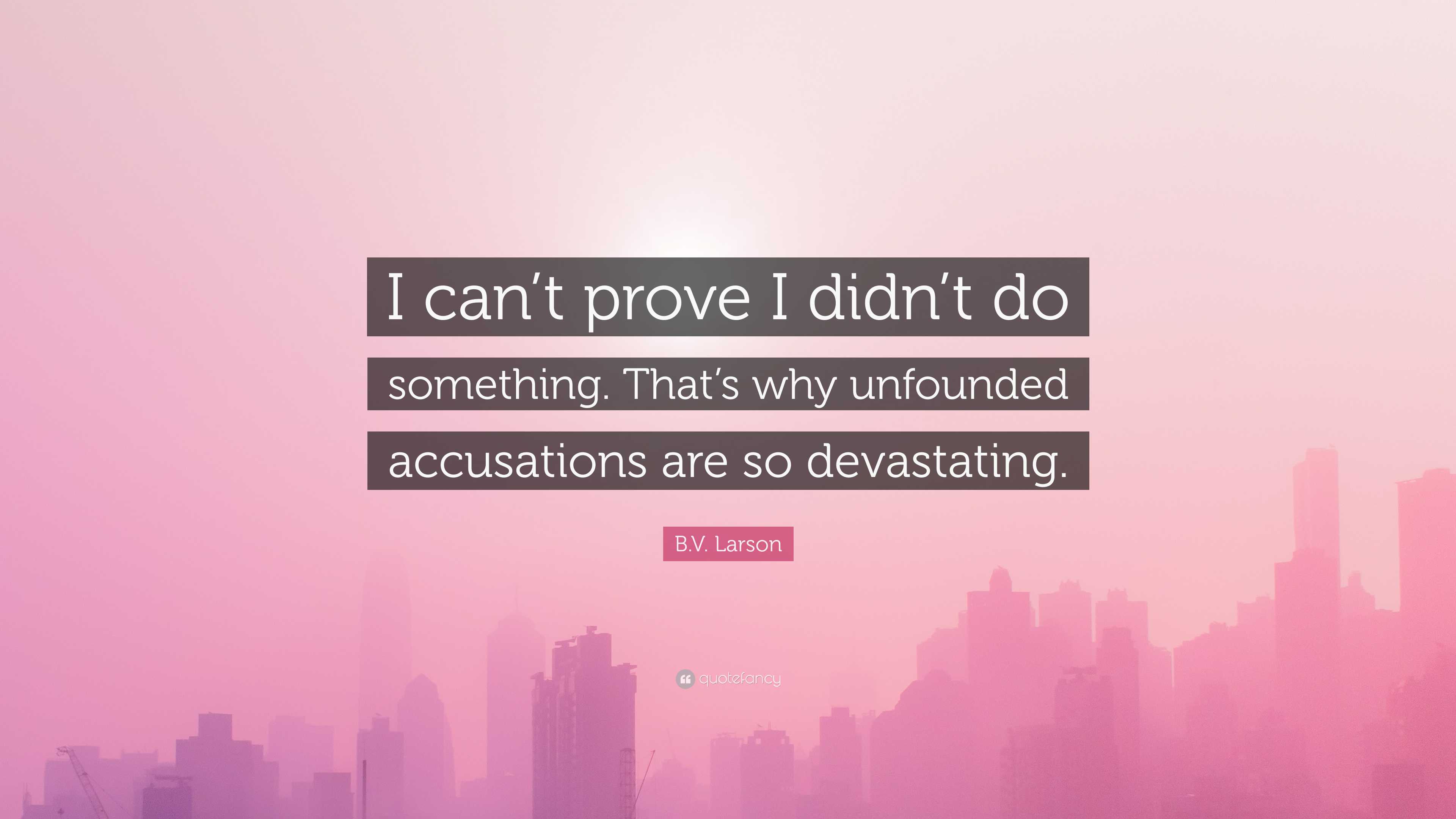 B.V. Larson Quote: “I can’t prove I didn’t do something. That’s why ...