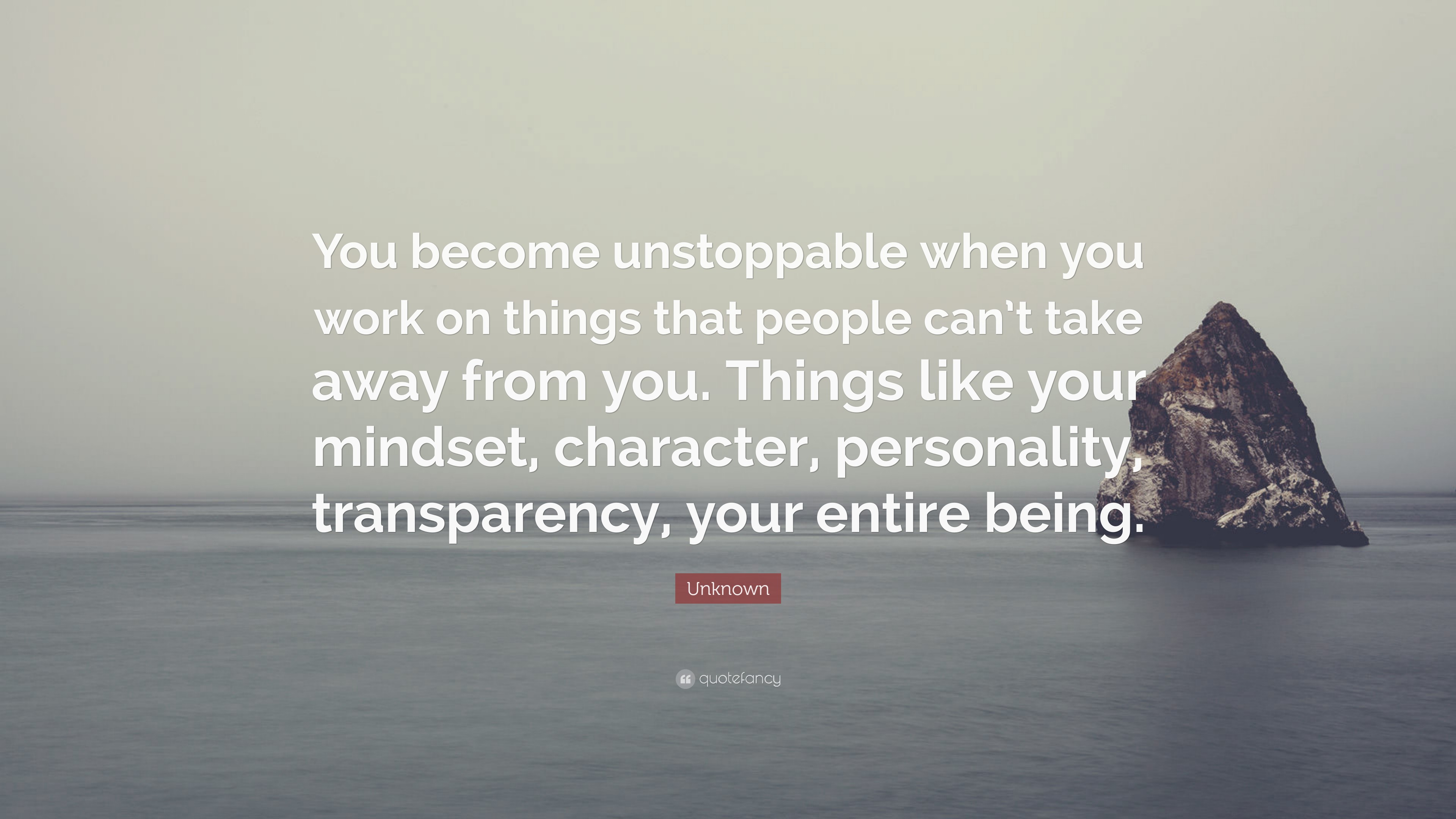 Unknown Quote: “You become unstoppable when you work on things that ...