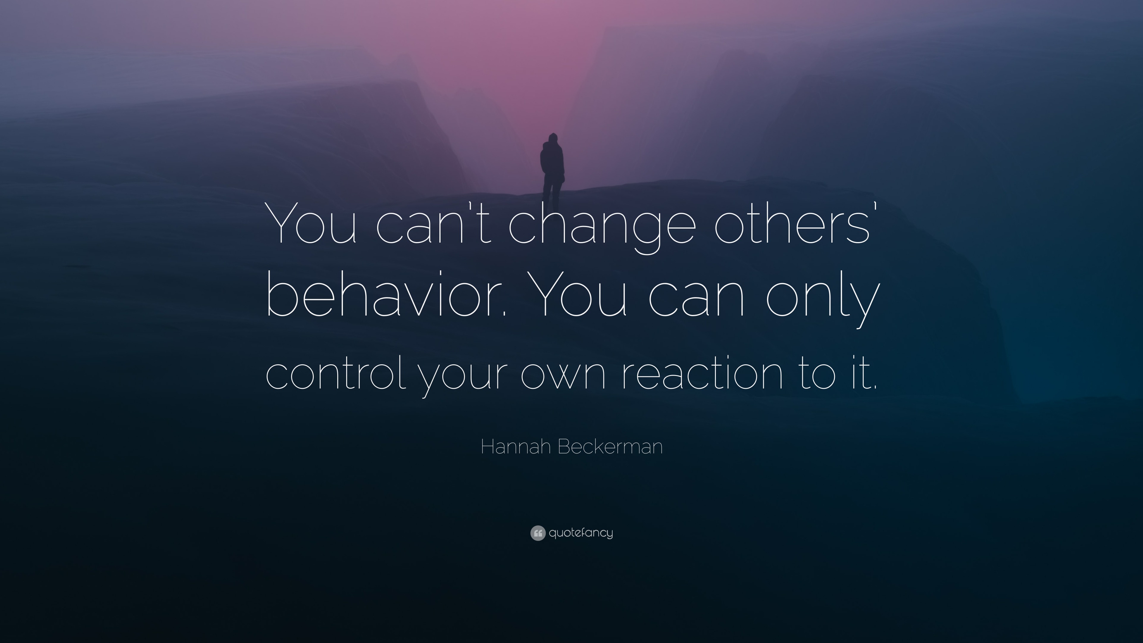 Hannah Beckerman Quote: “You can't change others' behavior. You can only  control your own reaction