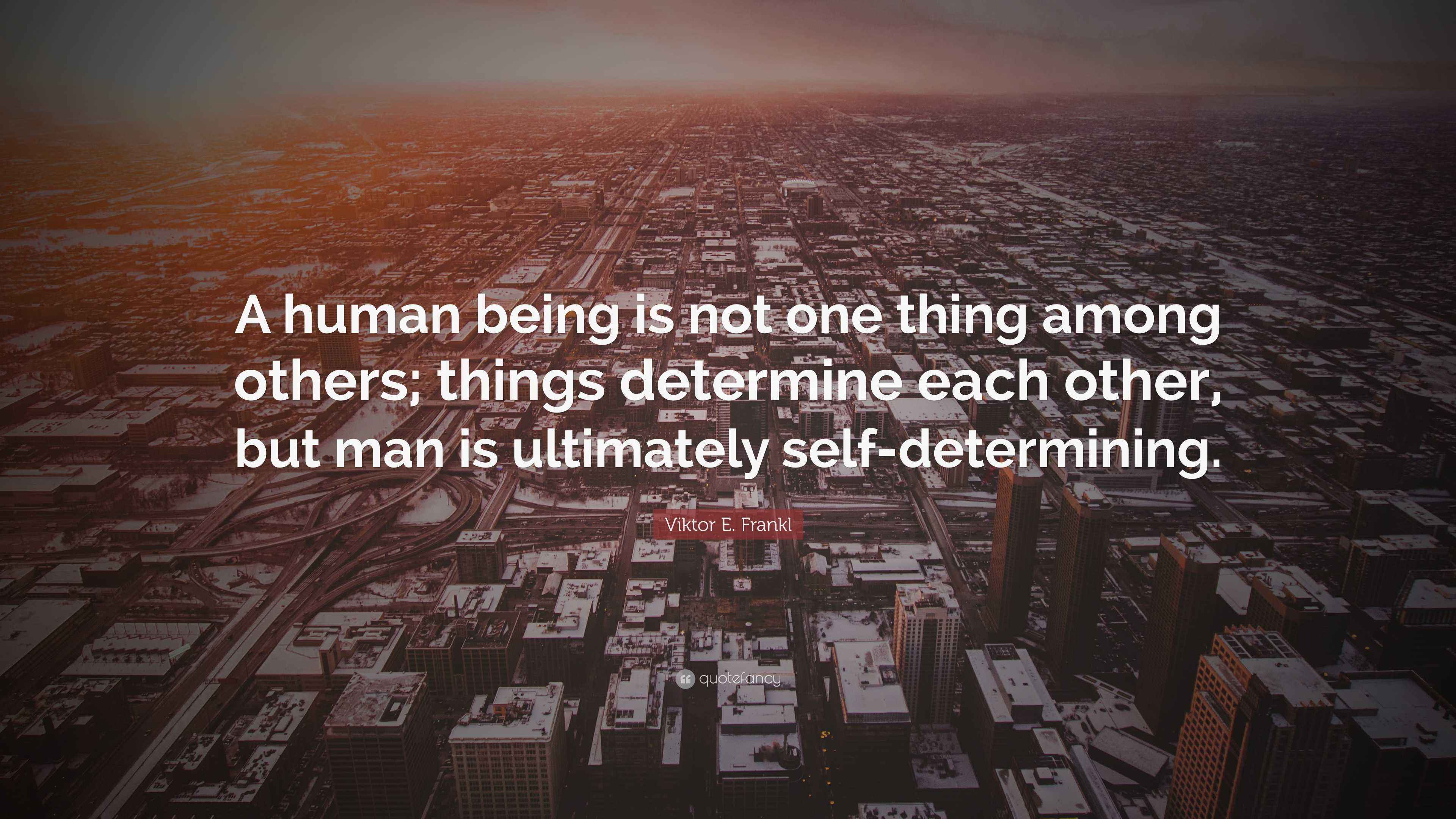 Viktor E. Frankl Quote: “A human being is not one thing among others ...