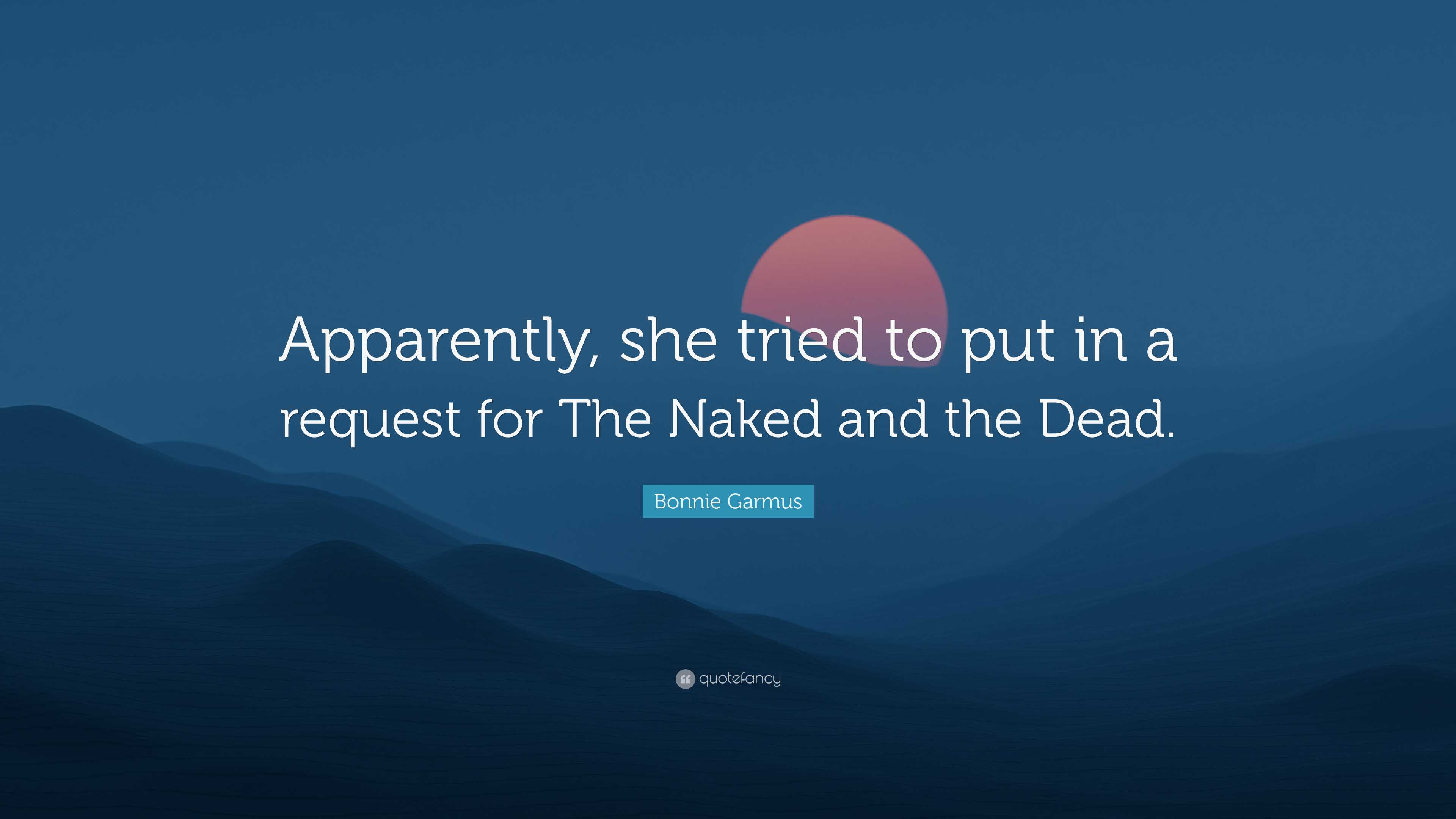 Bonnie Garmus Quote: “Apparently, she tried to put in a request for The  Naked and the