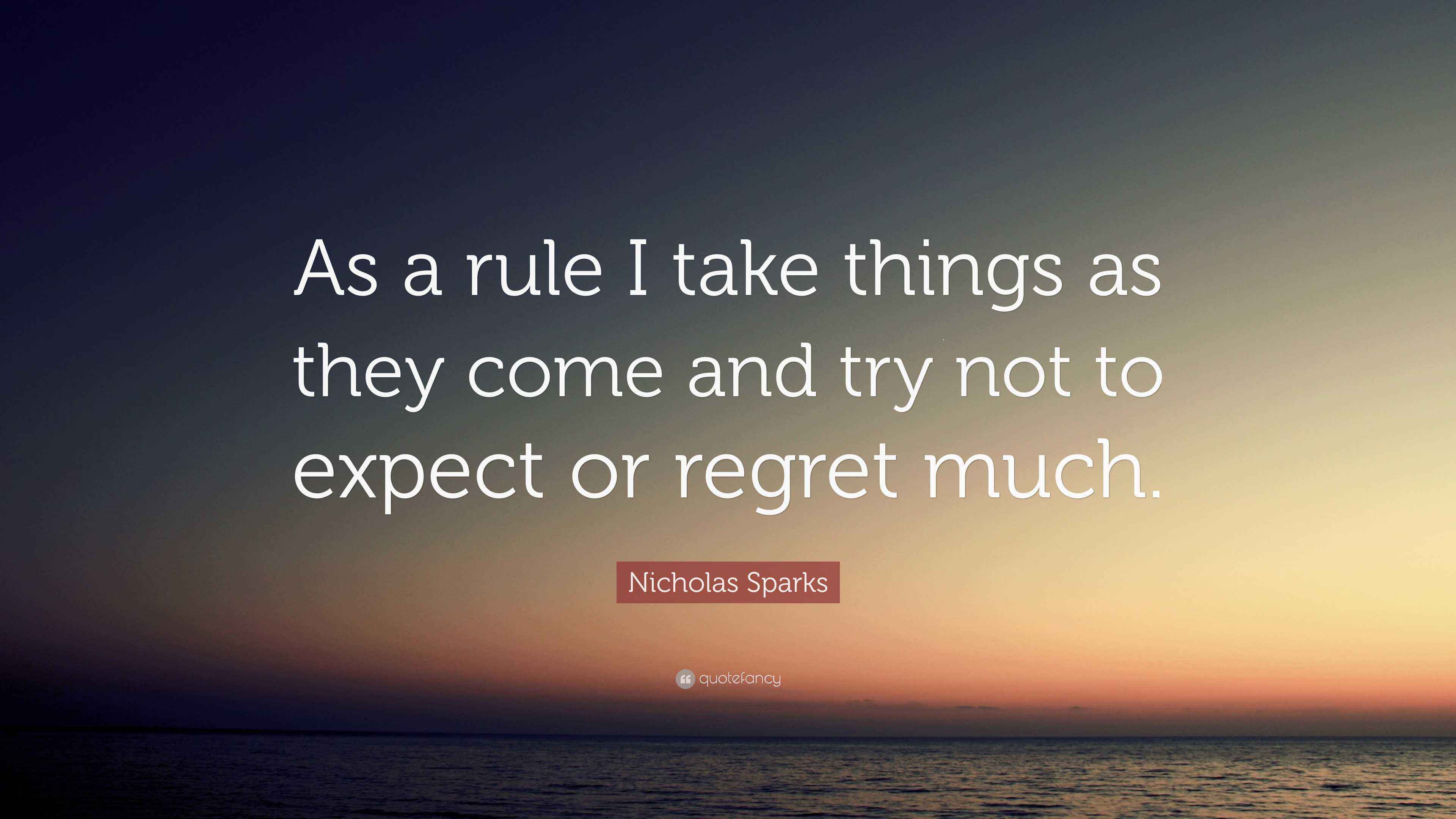 Nicholas Sparks Quote: “As a rule I take things as they come and try