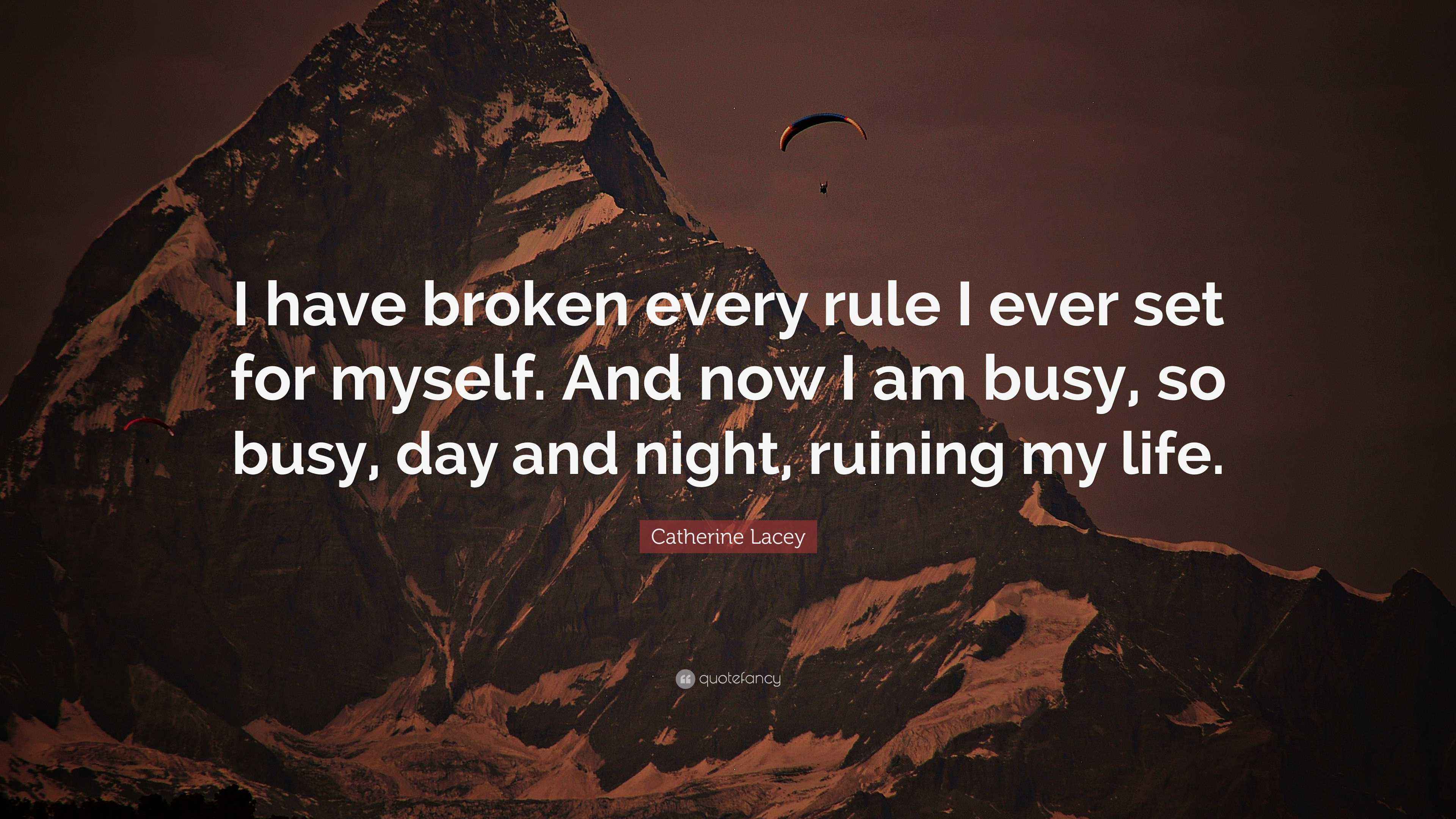 Catherine Lacey Quote: “I have broken every rule I ever set for myself ...