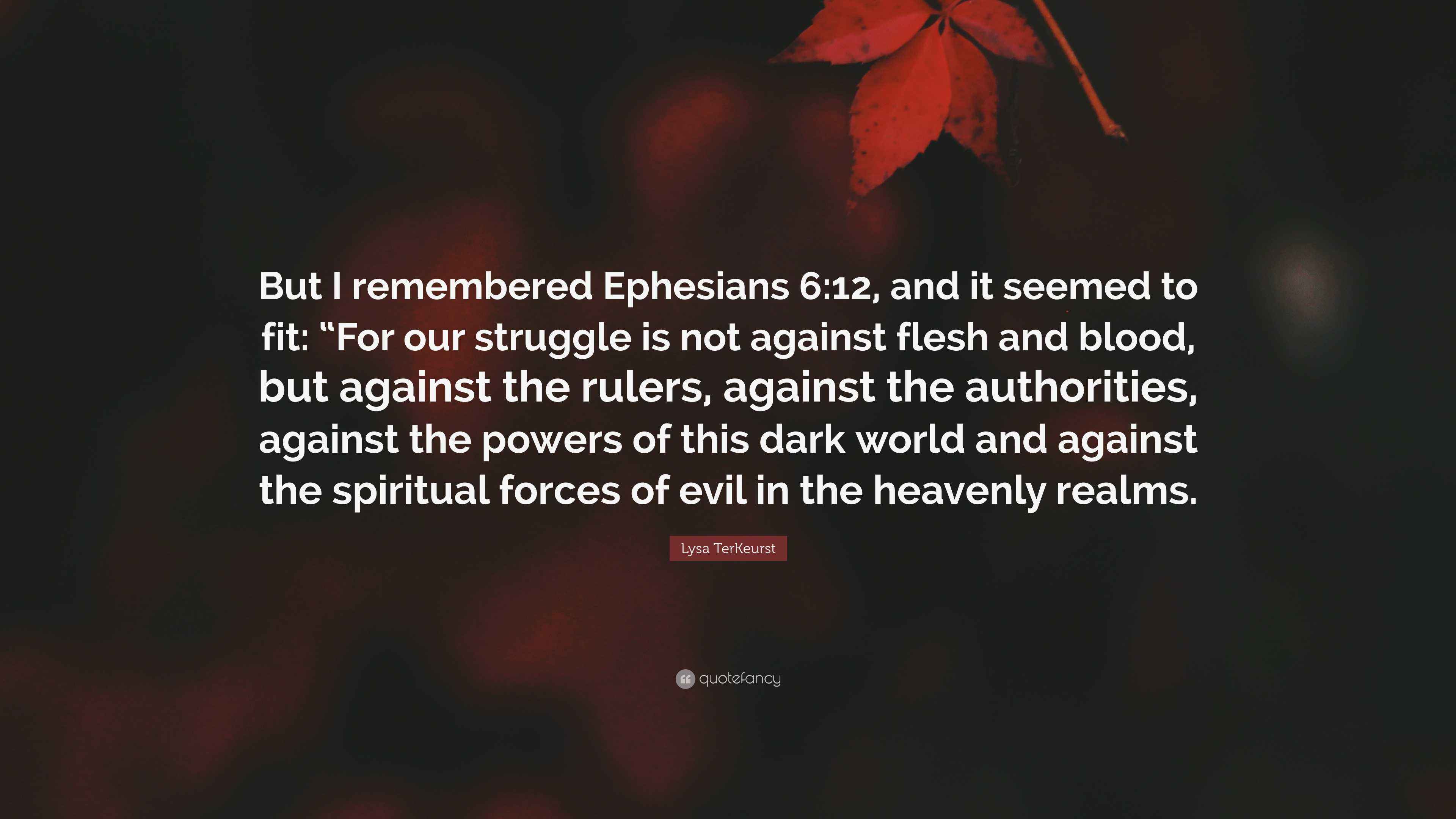 Lysa TerKeurst Quote “But I remembered Ephesians 612, and it seemed