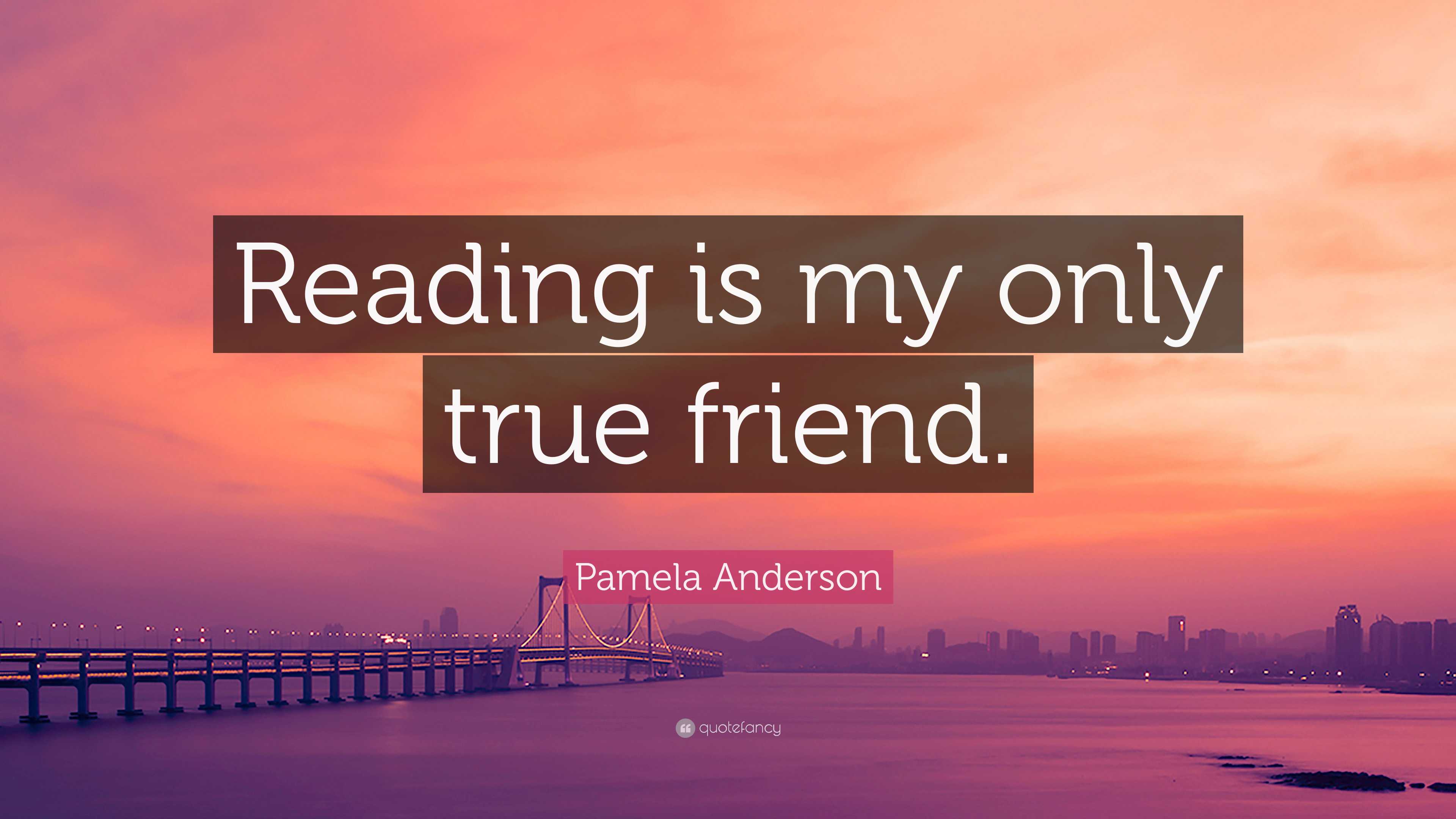 Pamela Anderson Quote: “Reading is my only true friend.”