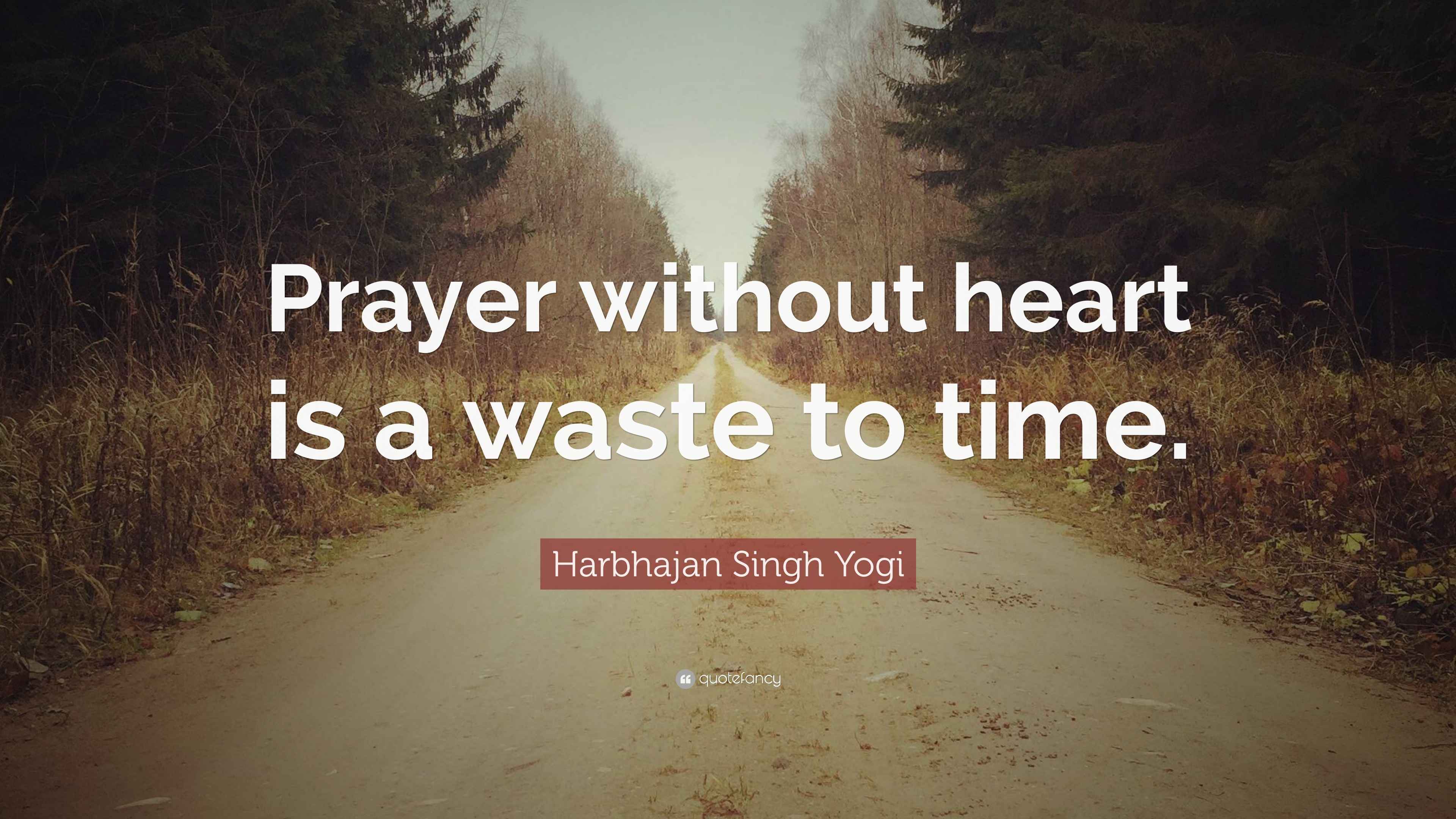 Harbhajan Singh Yogi Quote “Prayer without heart is a waste to time.”