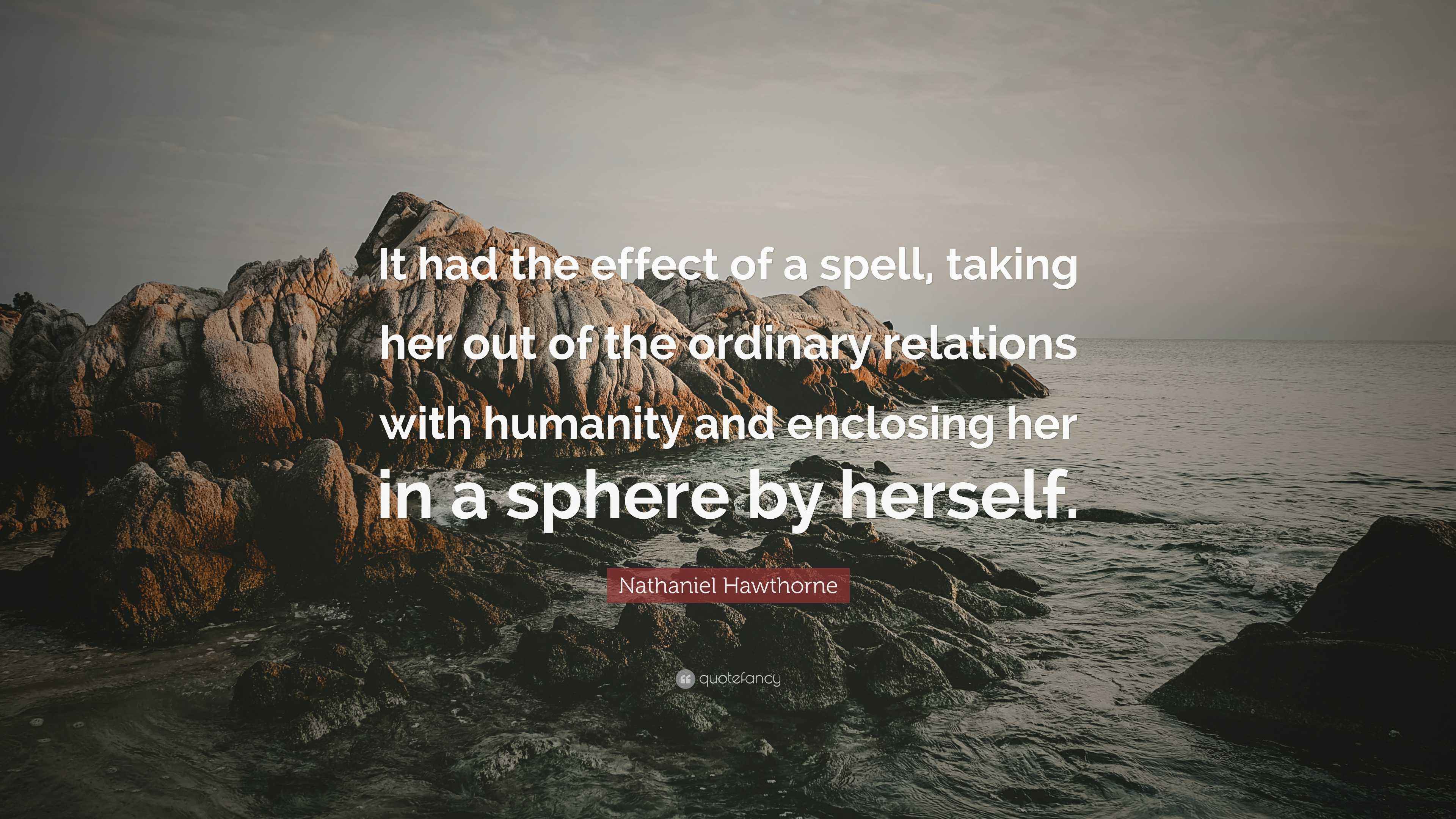 Nathaniel Hawthorne Quote: “It had the effect of a spell, taking her ...