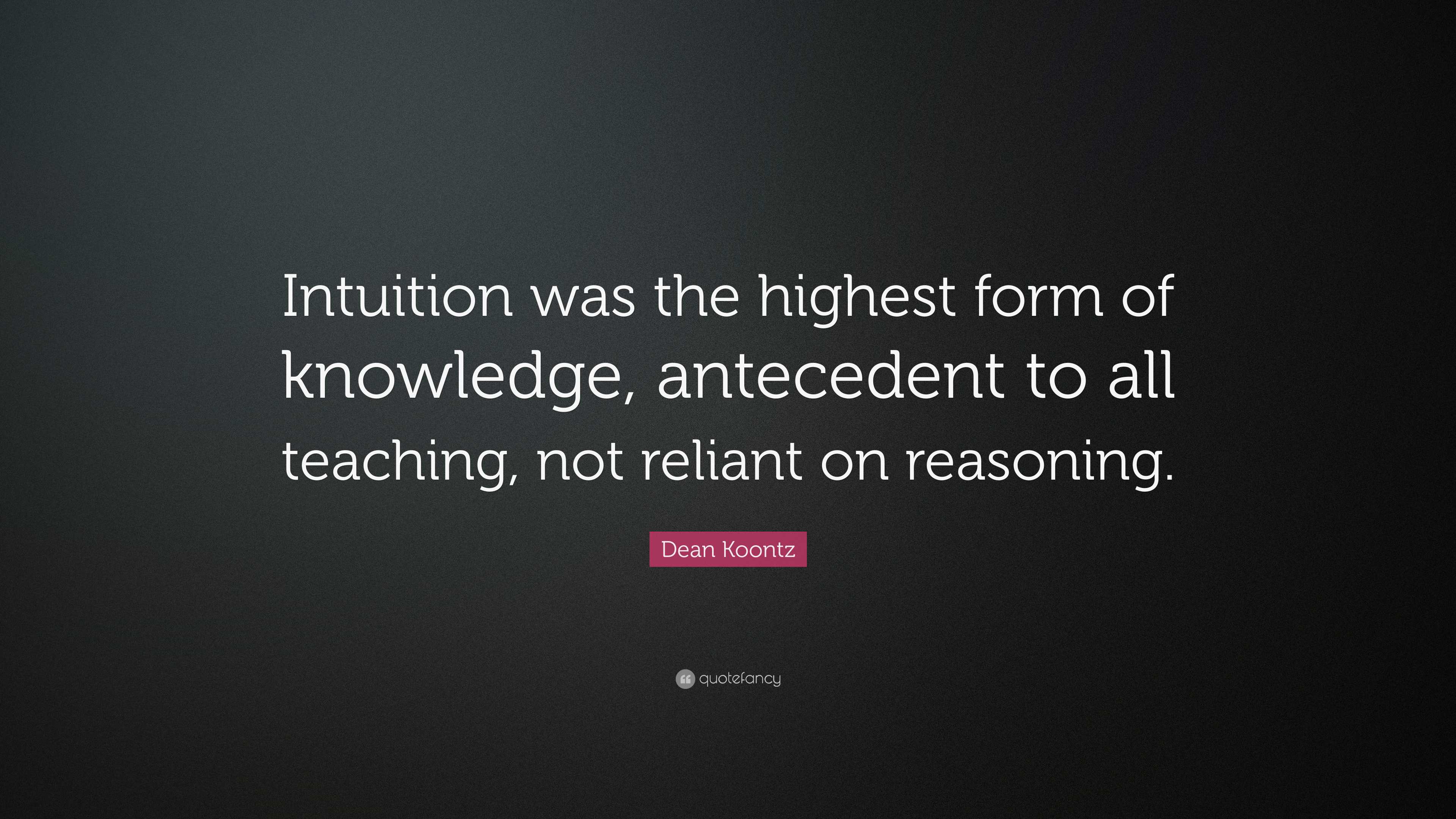 Dean Koontz Quote: “Intuition was the highest form of knowledge ...