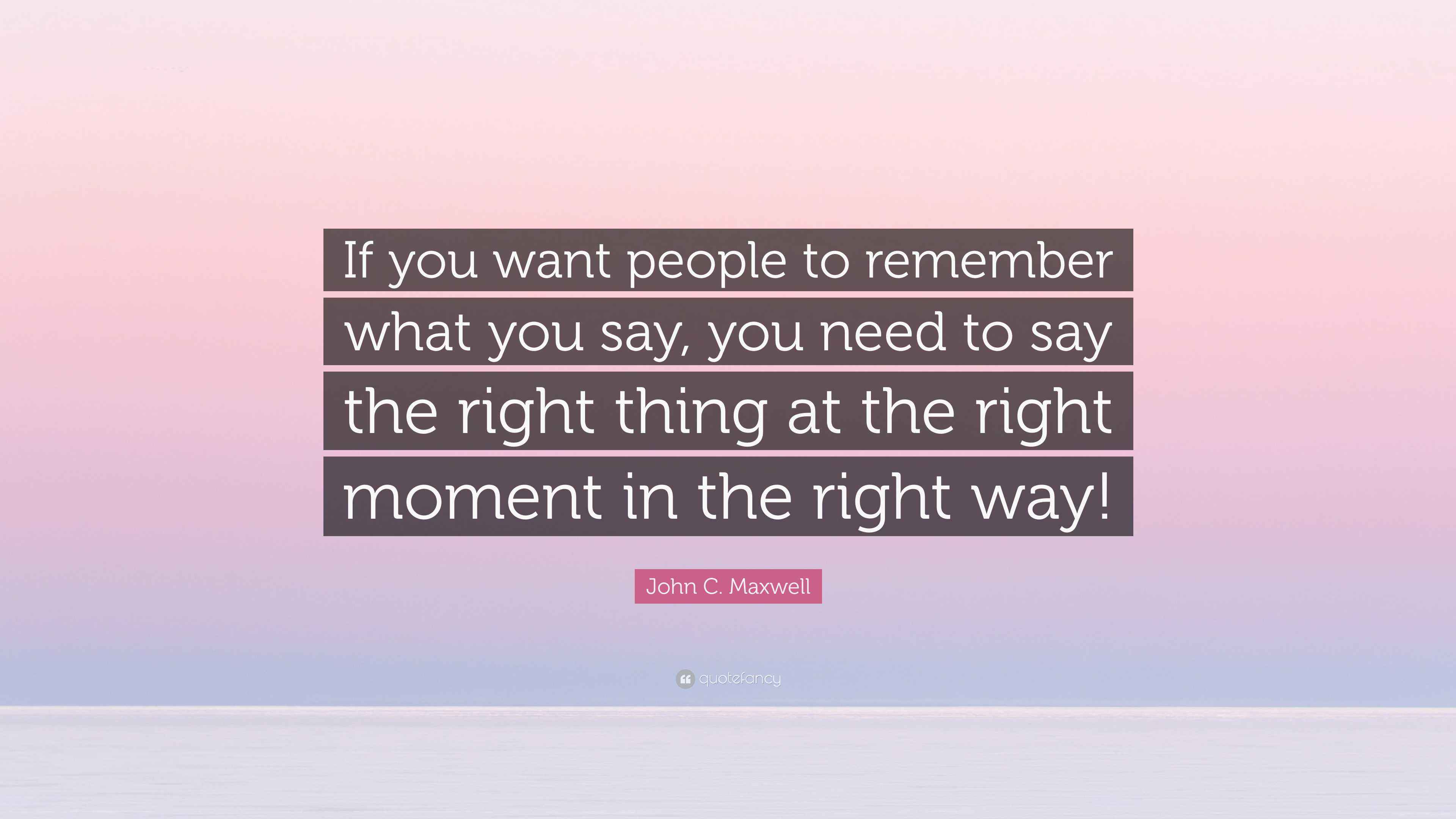 John C. Maxwell Quote “If you want people to remember what you say