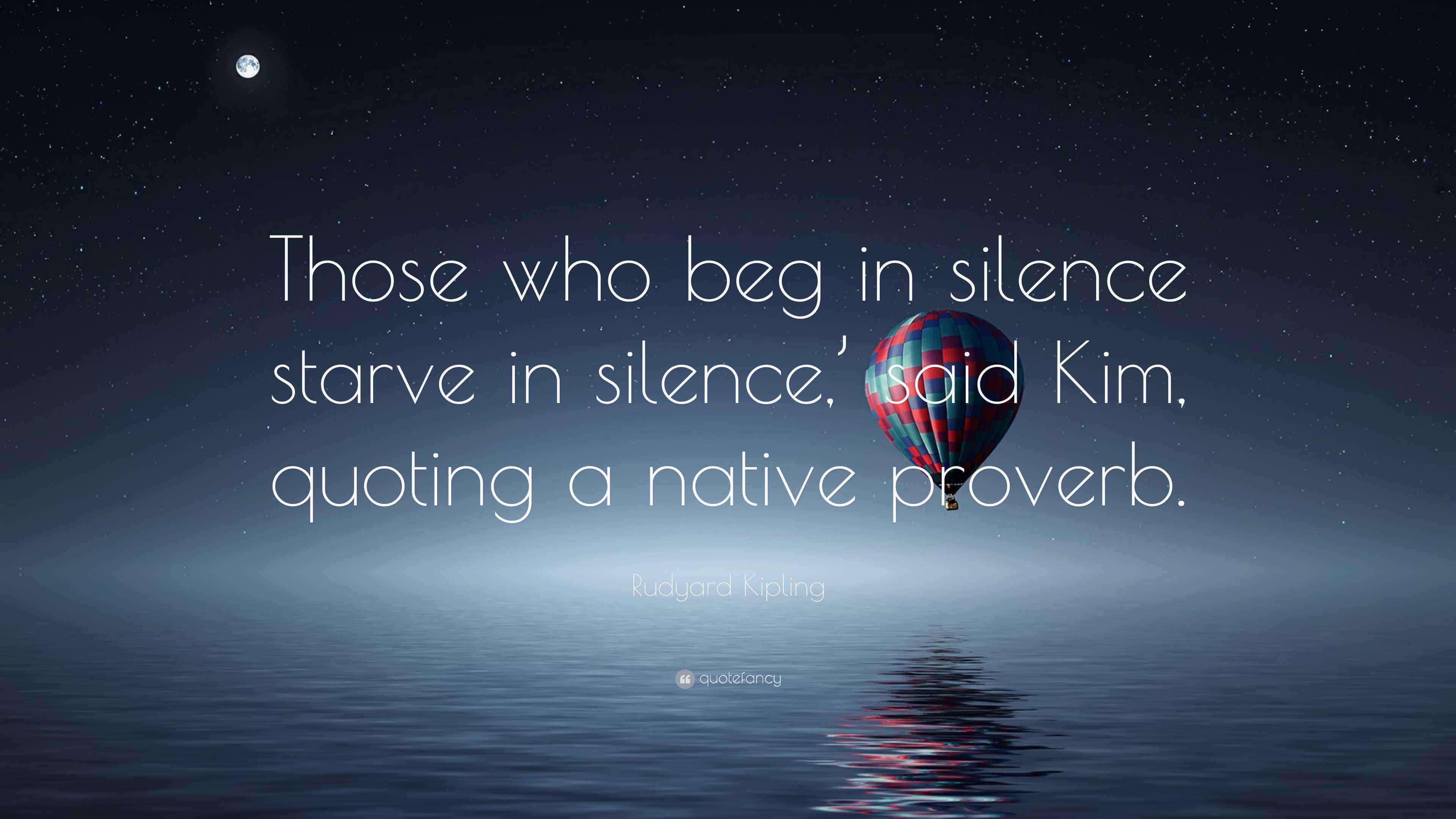 Rudyard Kipling Quote “Those who beg in silence starve in silence