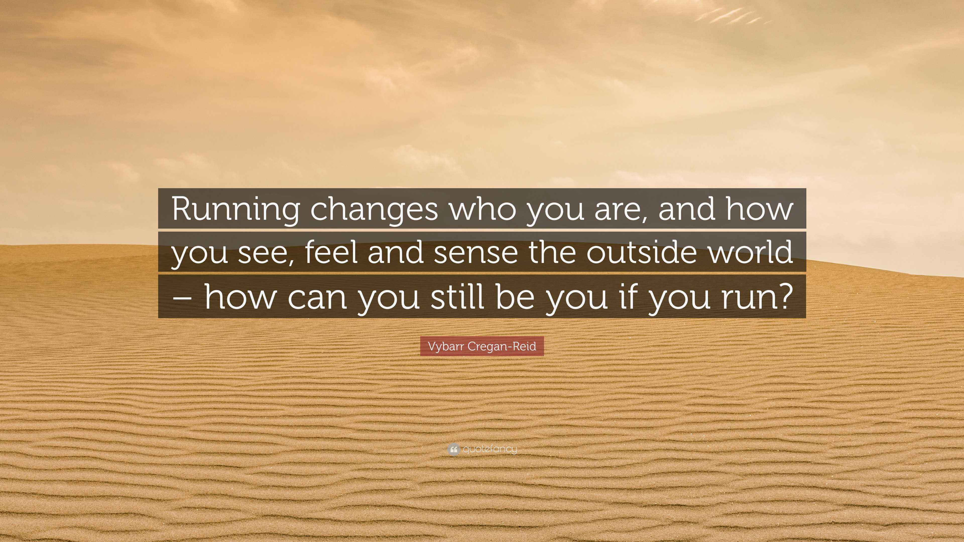 Vybarr CreganReid Quote “Running changes who you are, and how you see