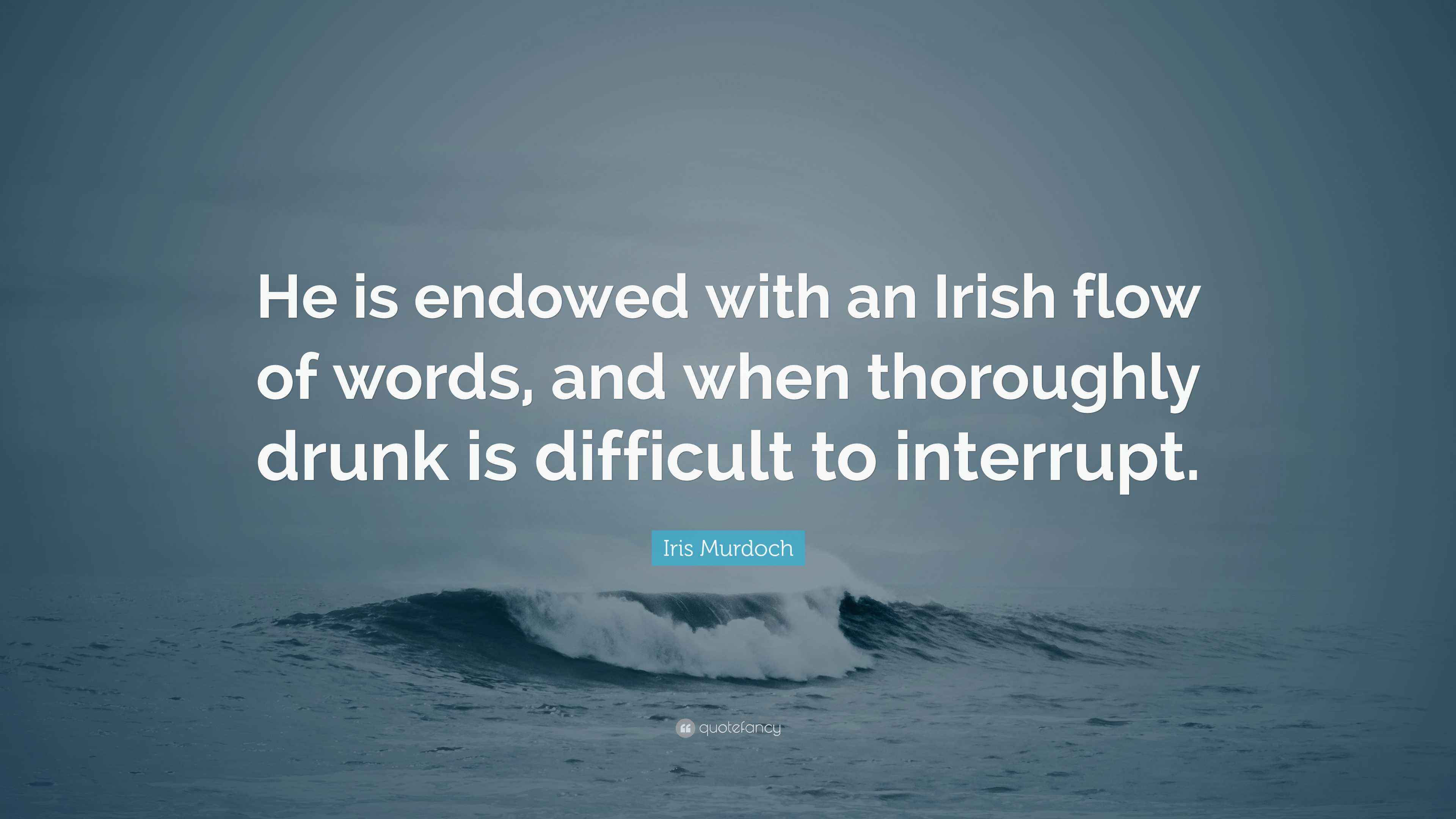 Iris Murdoch Quote: "He is endowed with an Irish flow of words, and ...