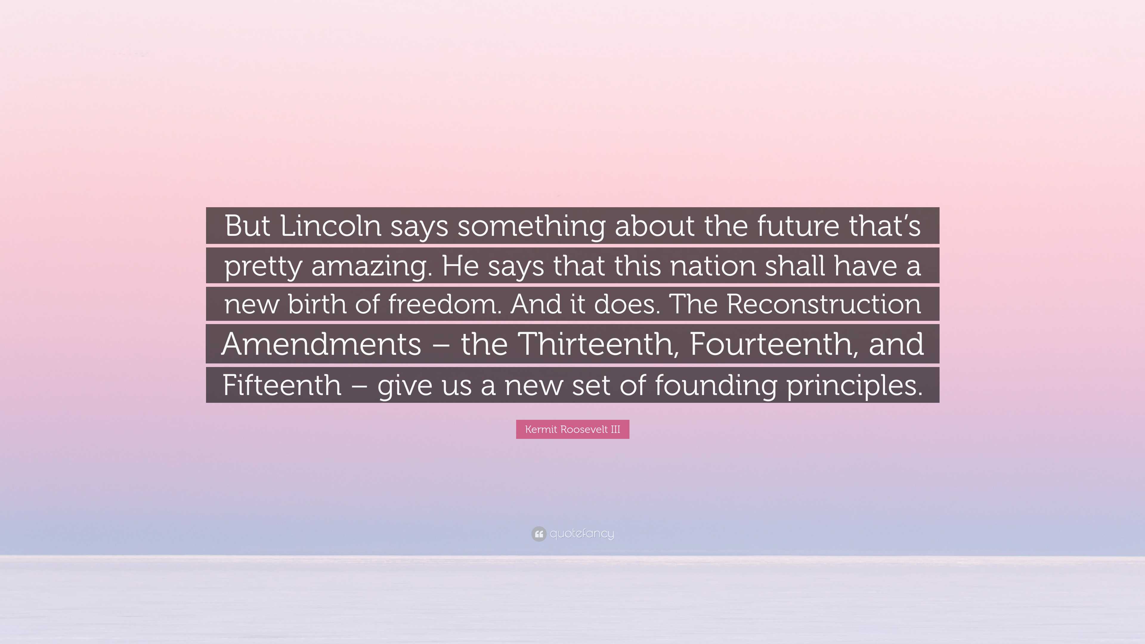 Kermit Roosevelt III Quote: “But Lincoln says something about the ...