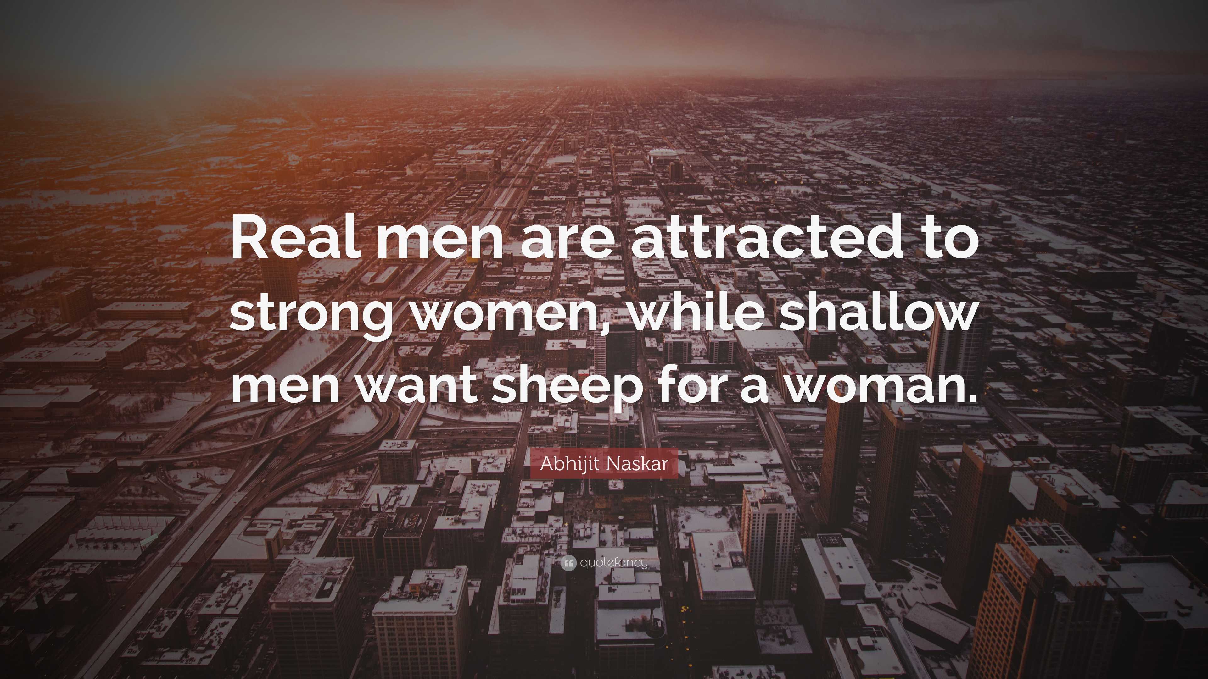 Abhijit Naskar Quote: “Real Men Are Attracted To Strong Women, While ...