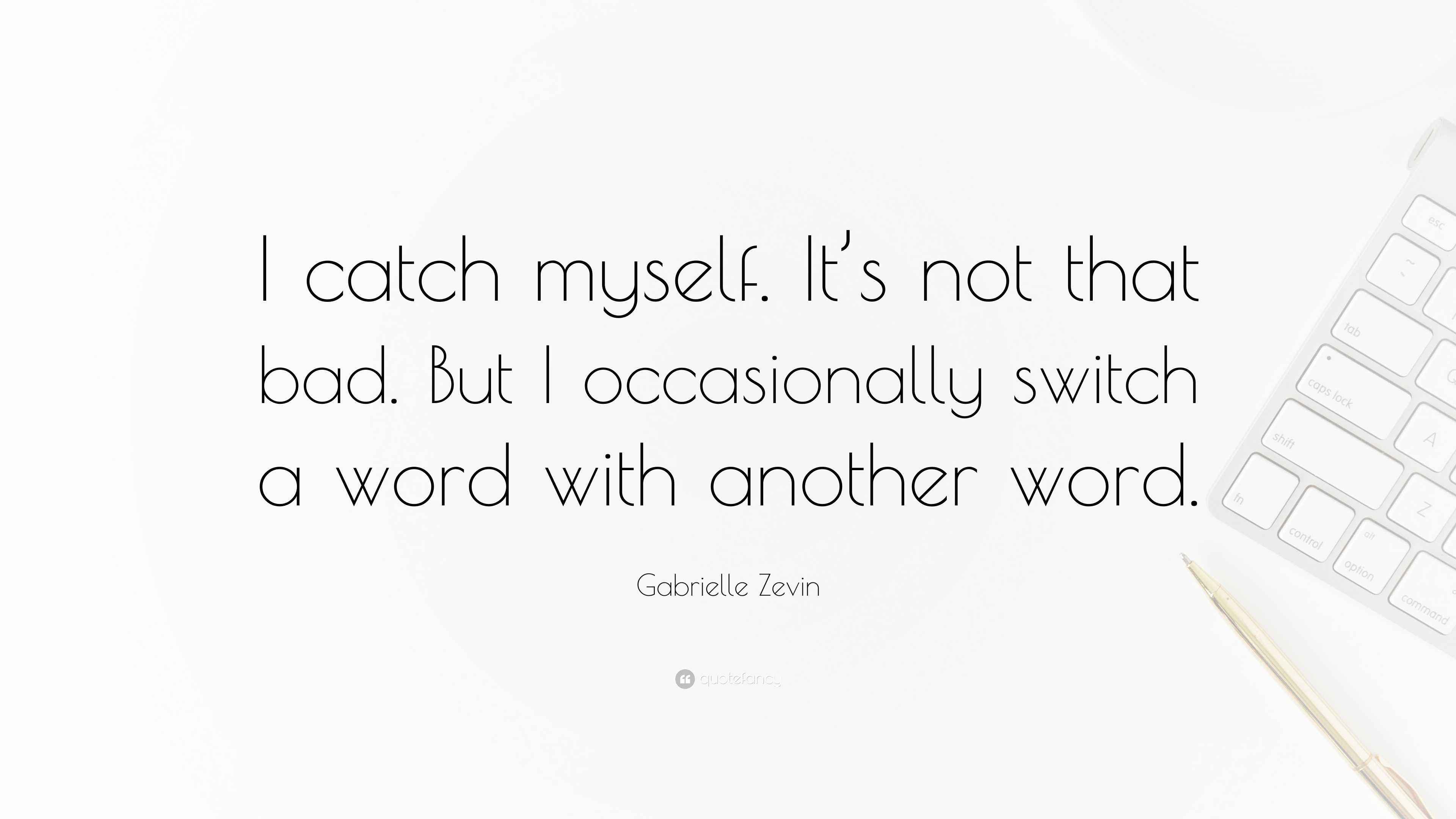 Gabrielle Zevin Quote “I catch myself. It’s not that bad. But I