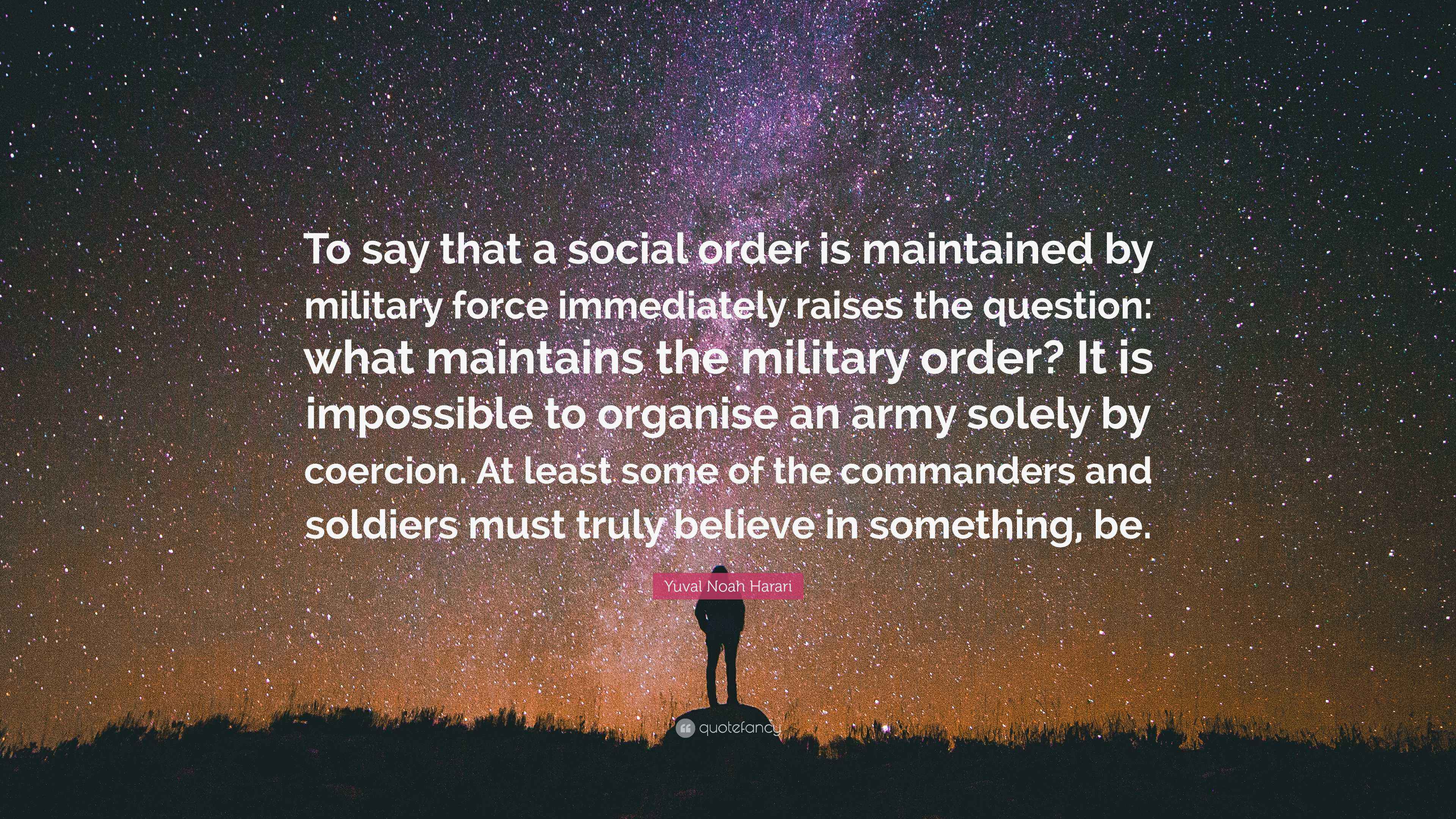 Yuval Noah Harari Quote: “To say that a social order is maintained by ...