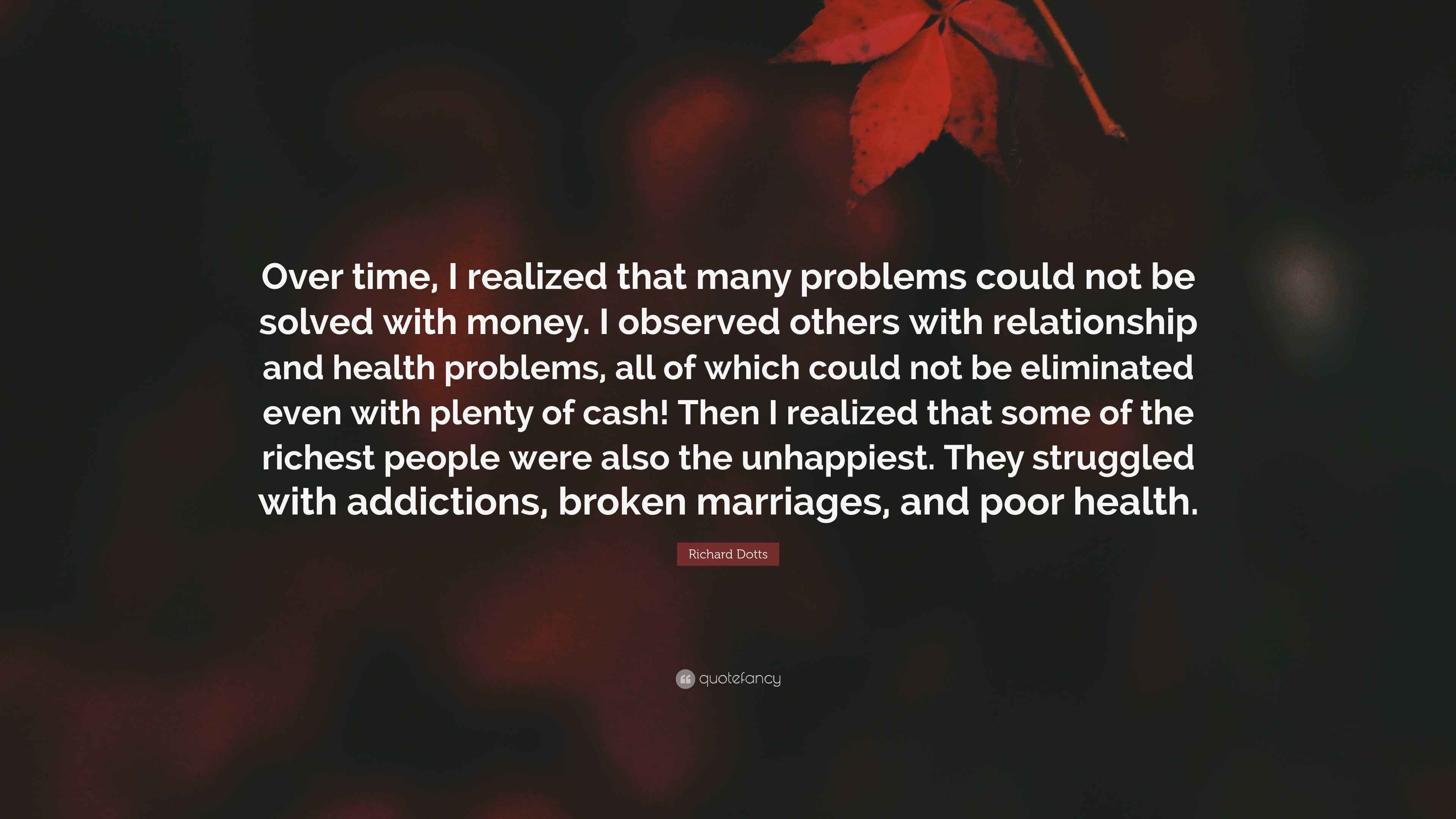 Richard Dotts Quote: “Over time, I realized that many problems could ...