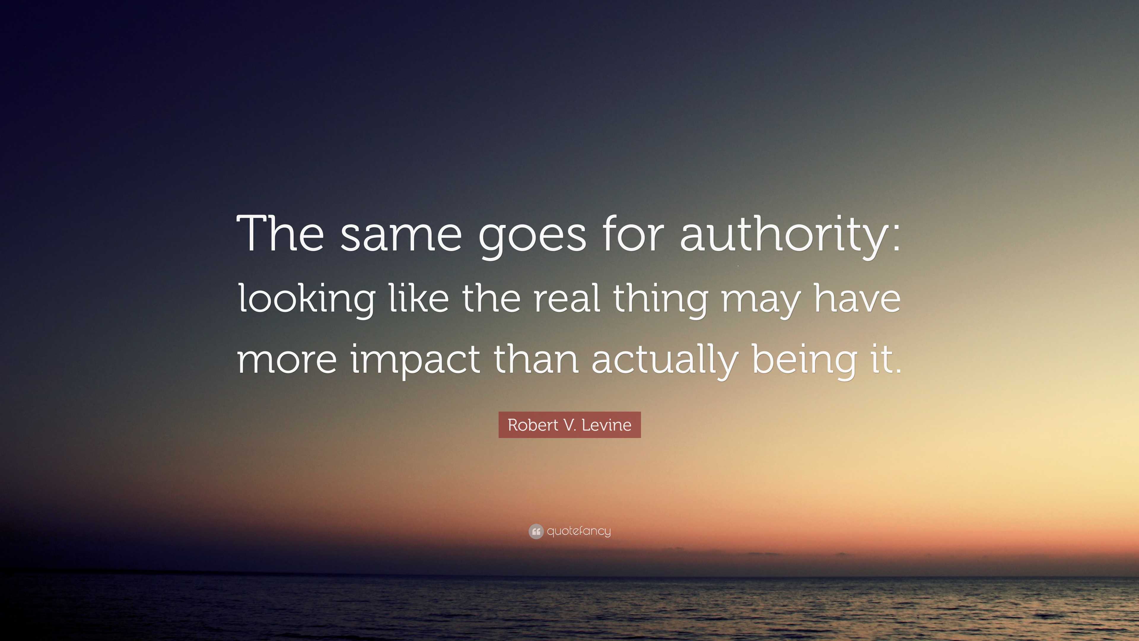 Robert V. Levine Quote: “The same goes for authority: looking like the ...