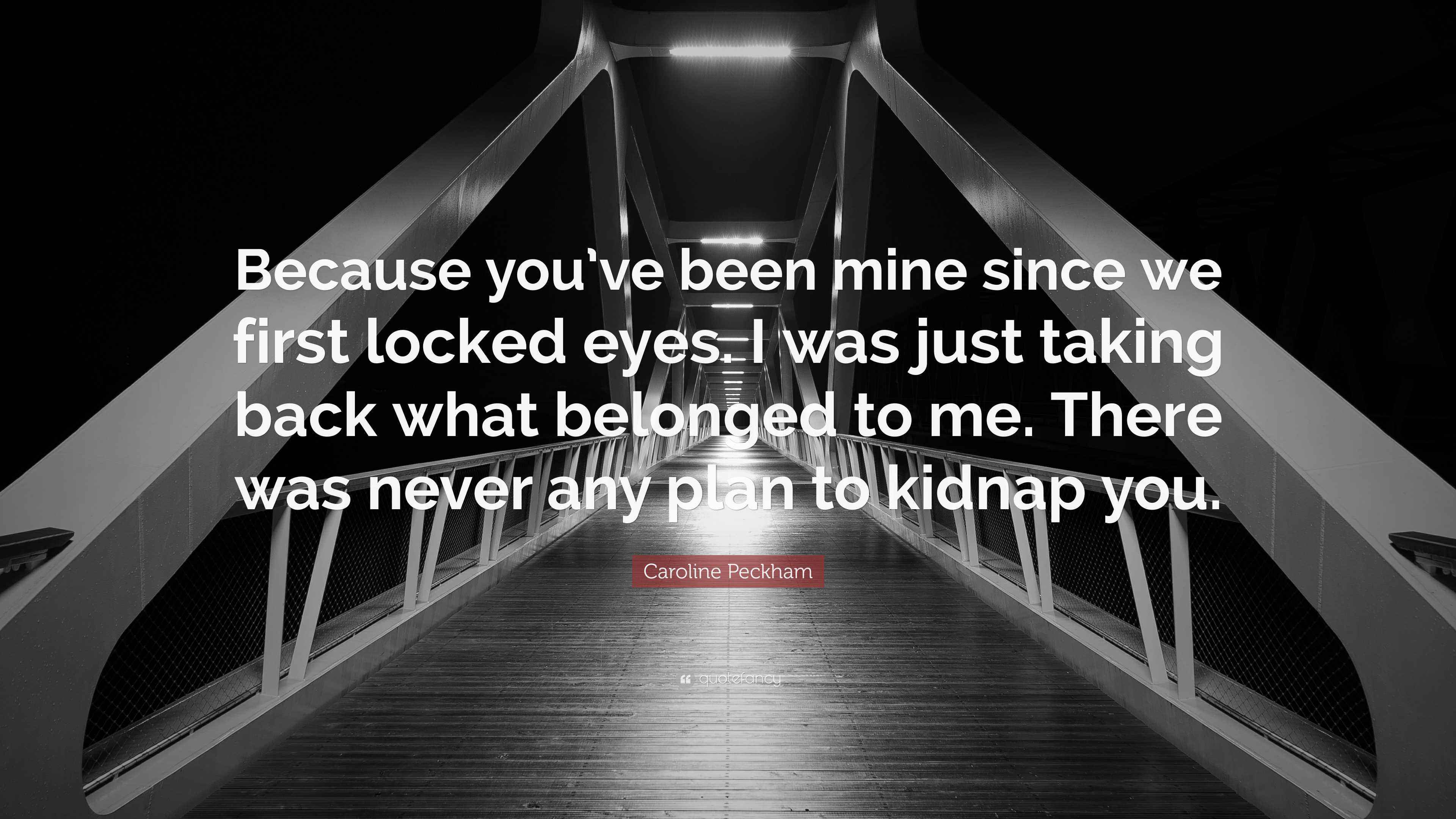 Caroline Peckham Quote “Because you’ve been mine since we first locked