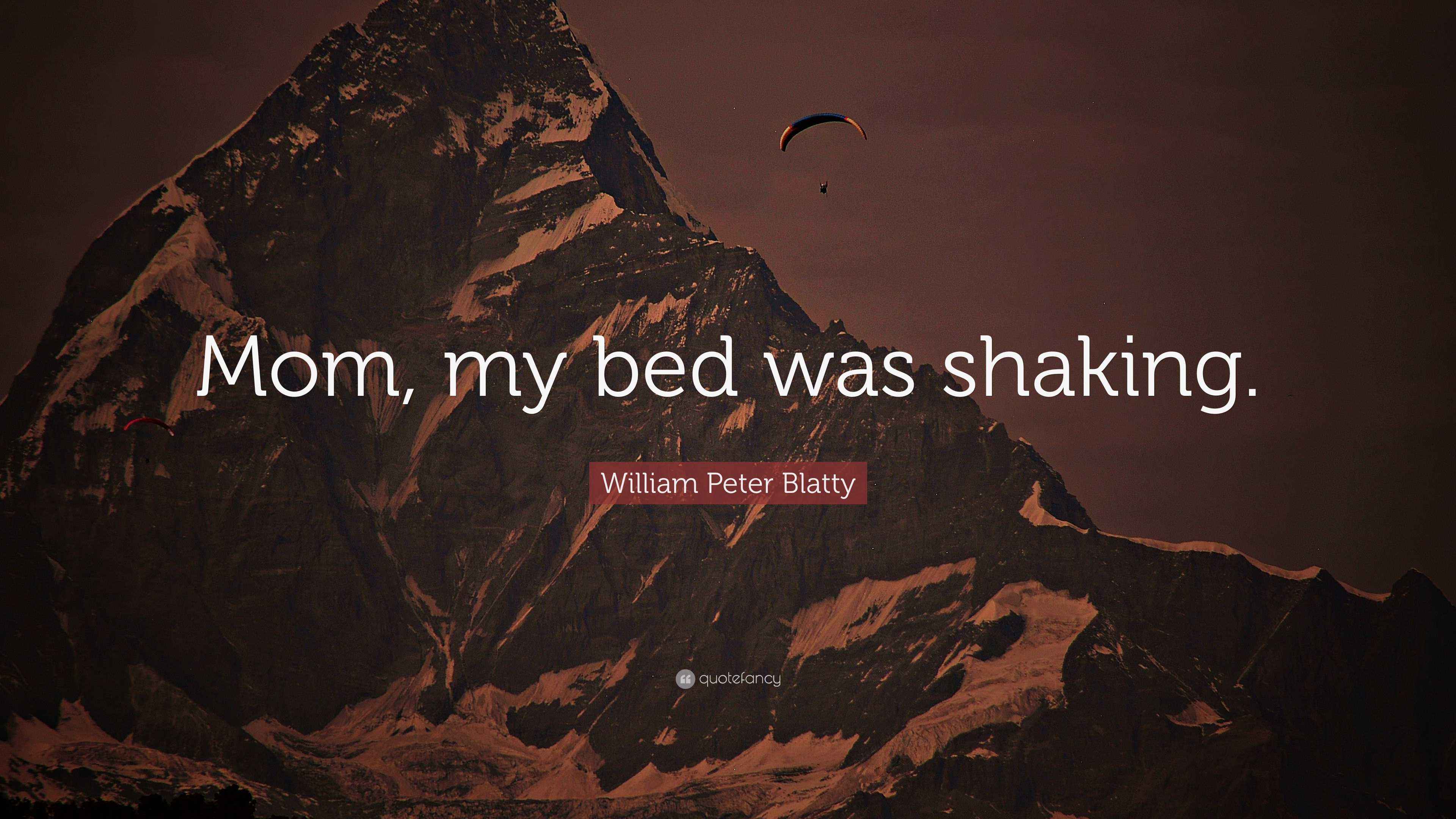 William Peter Blatty Quote “Mom, my bed was shaking.”