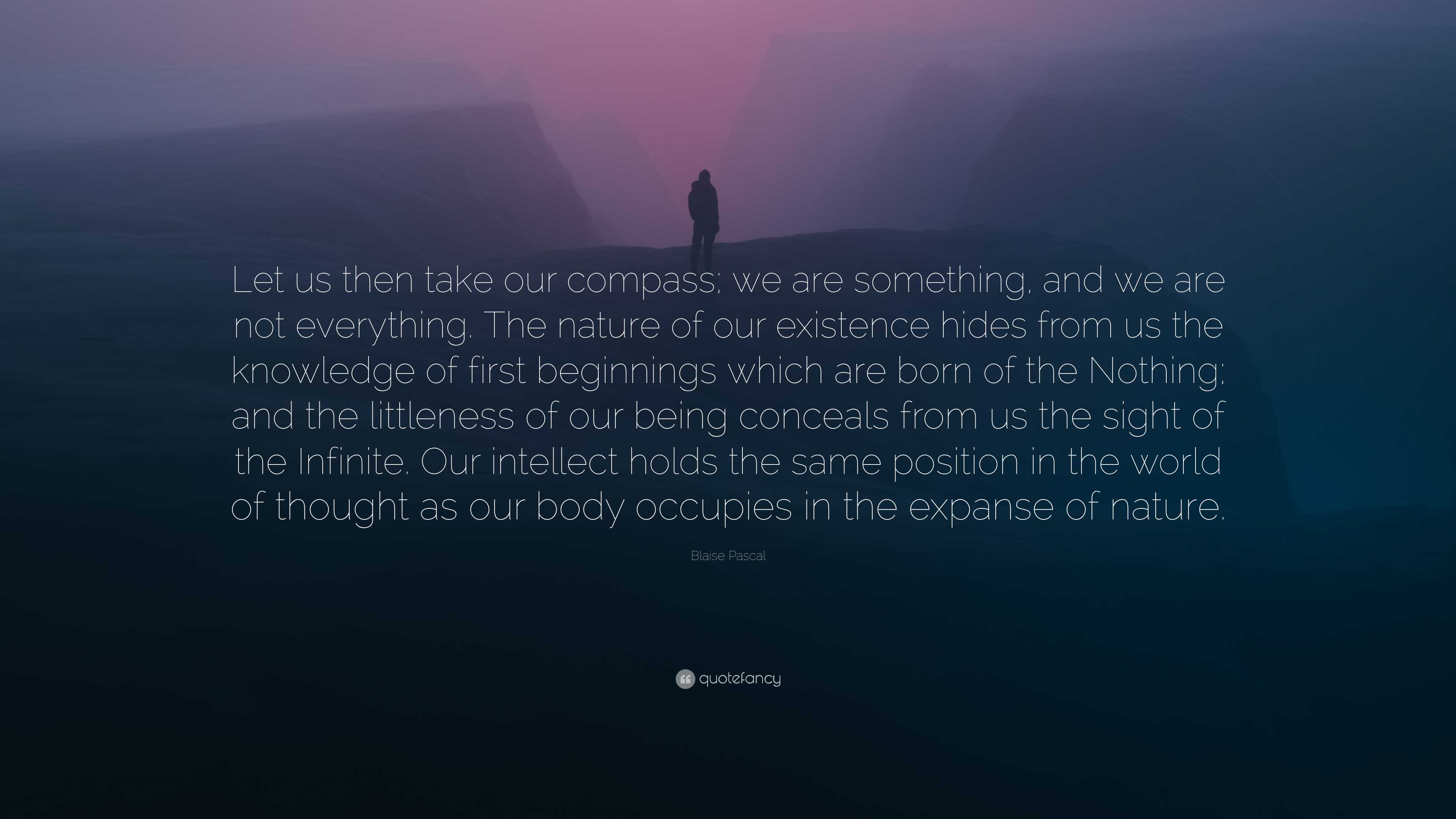 Blaise Pascal Quote: “Let us then take our compass; we are something ...