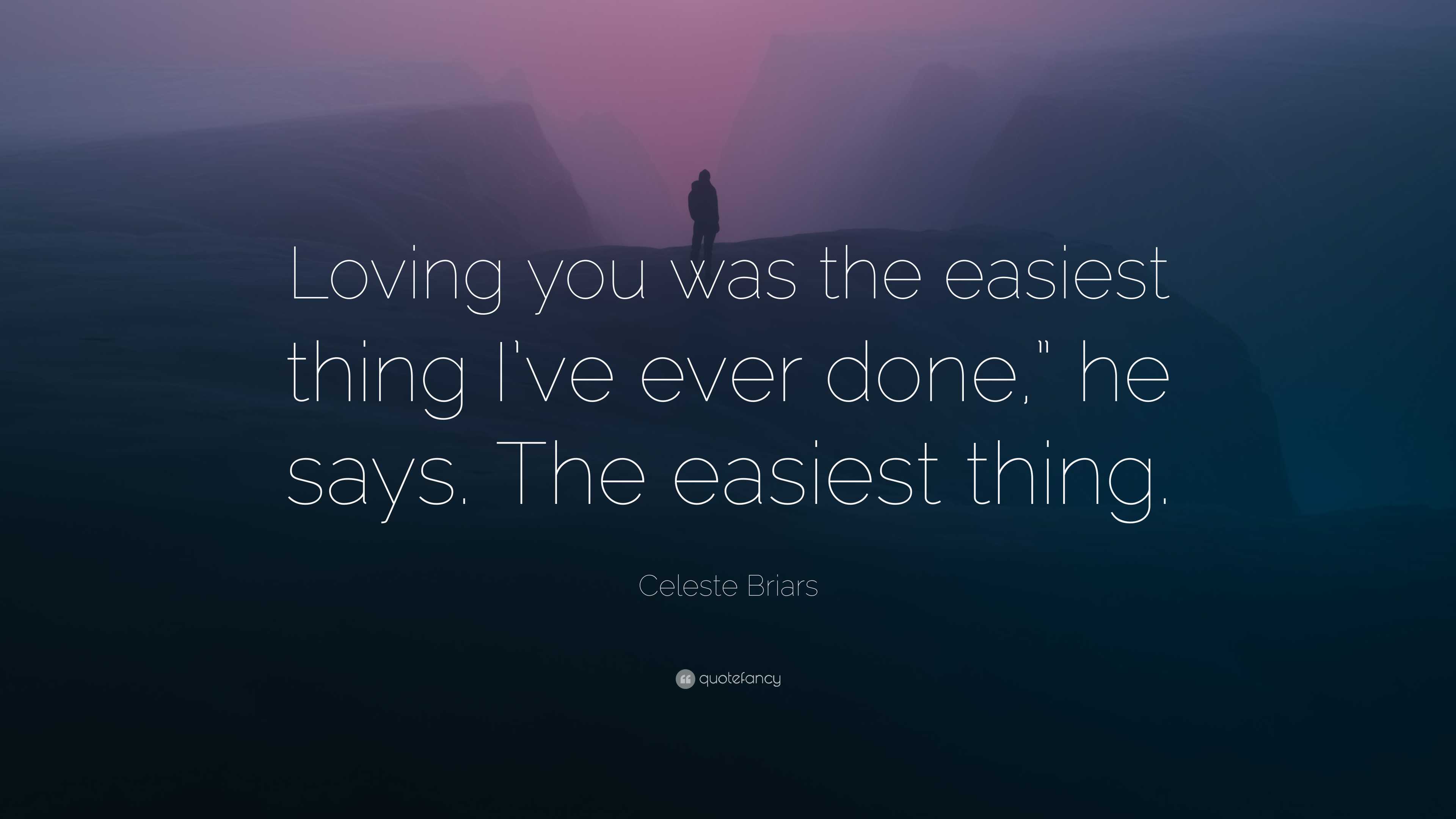 Celeste Briars Quote: “loving You Was The Easiest Thing I’ve Ever Done 