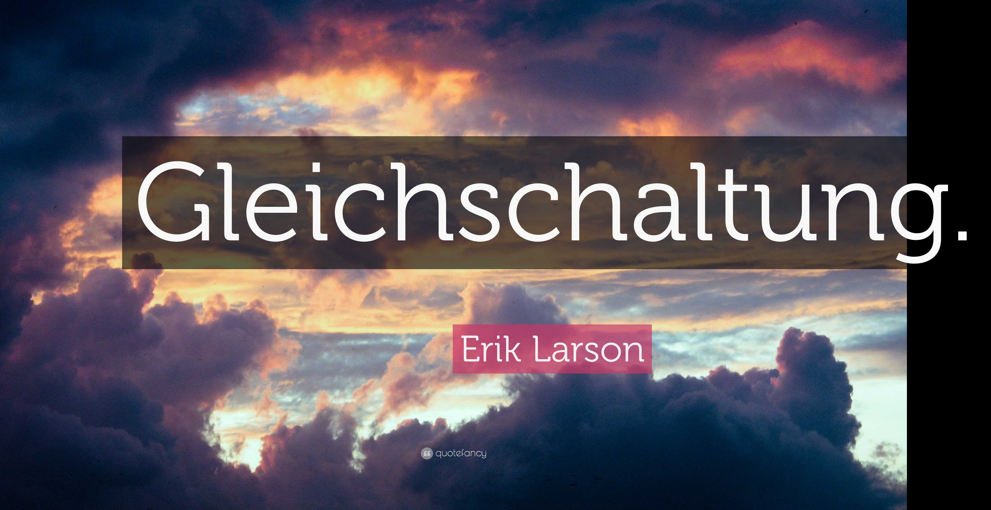 Erik Larson Quote: “Gleichschaltung.”