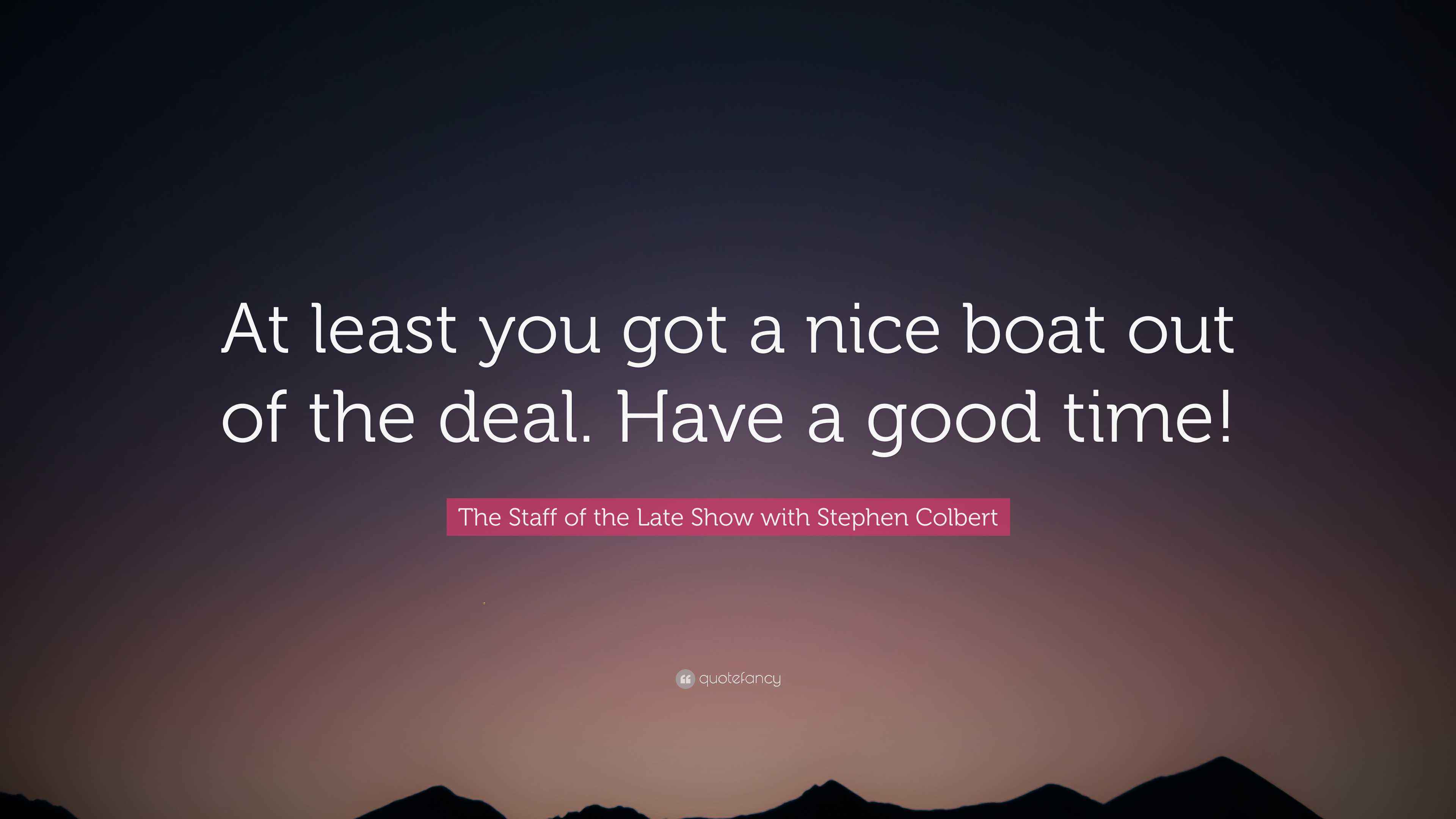 The Staff of the Late Show with Stephen Colbert Quote “At least you