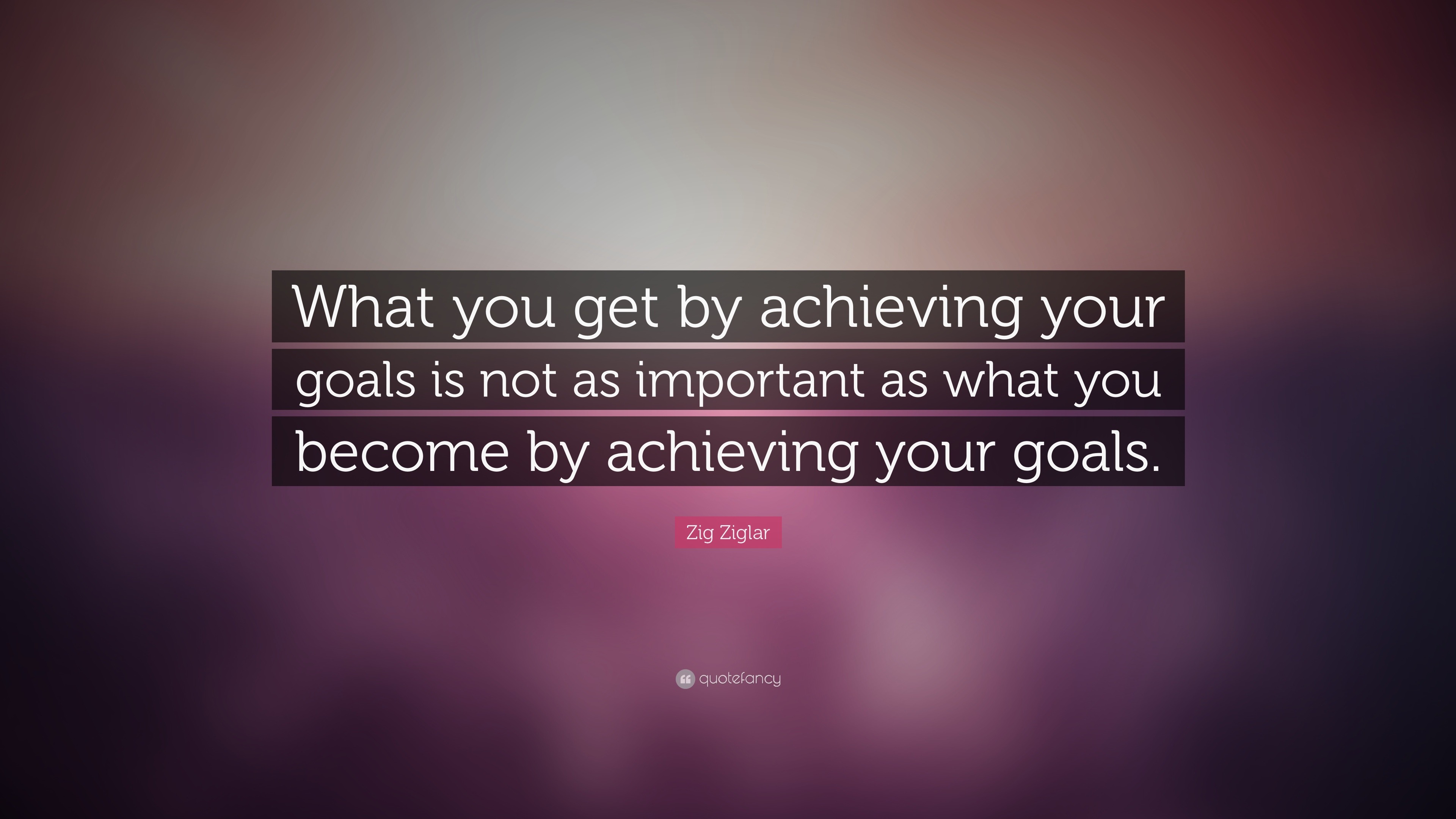 Zig Ziglar Quote: “What you get by achieving your goals is not as