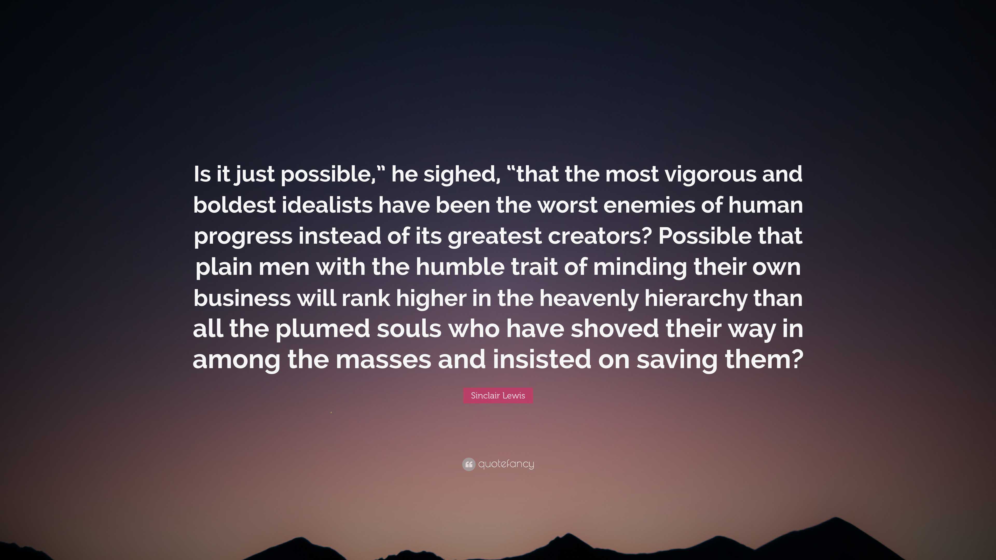 Sinclair Lewis Quote: “Is it just possible,” he sighed, “that the most ...