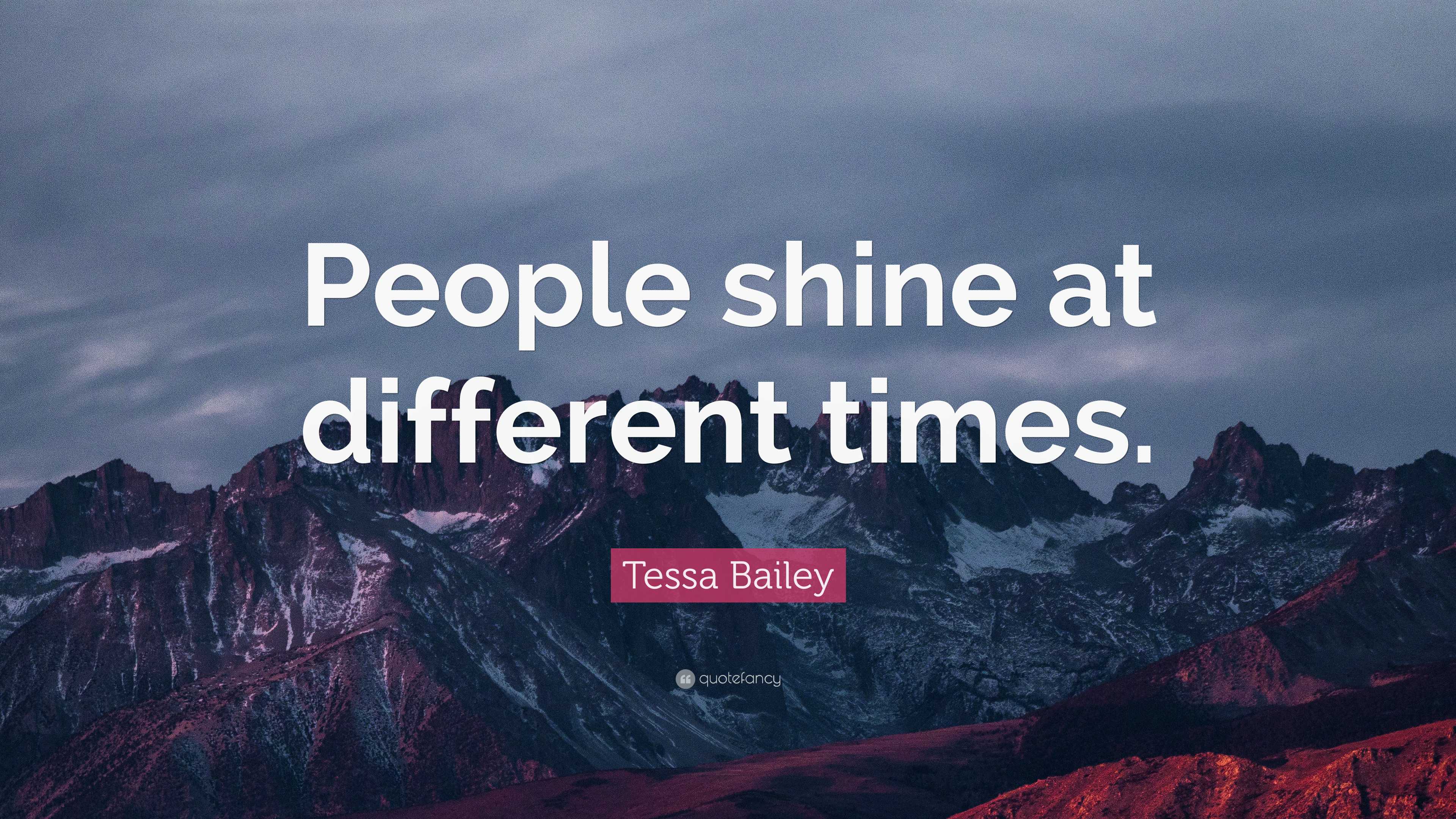 Tessa Bailey Quote: “People shine at different times.”