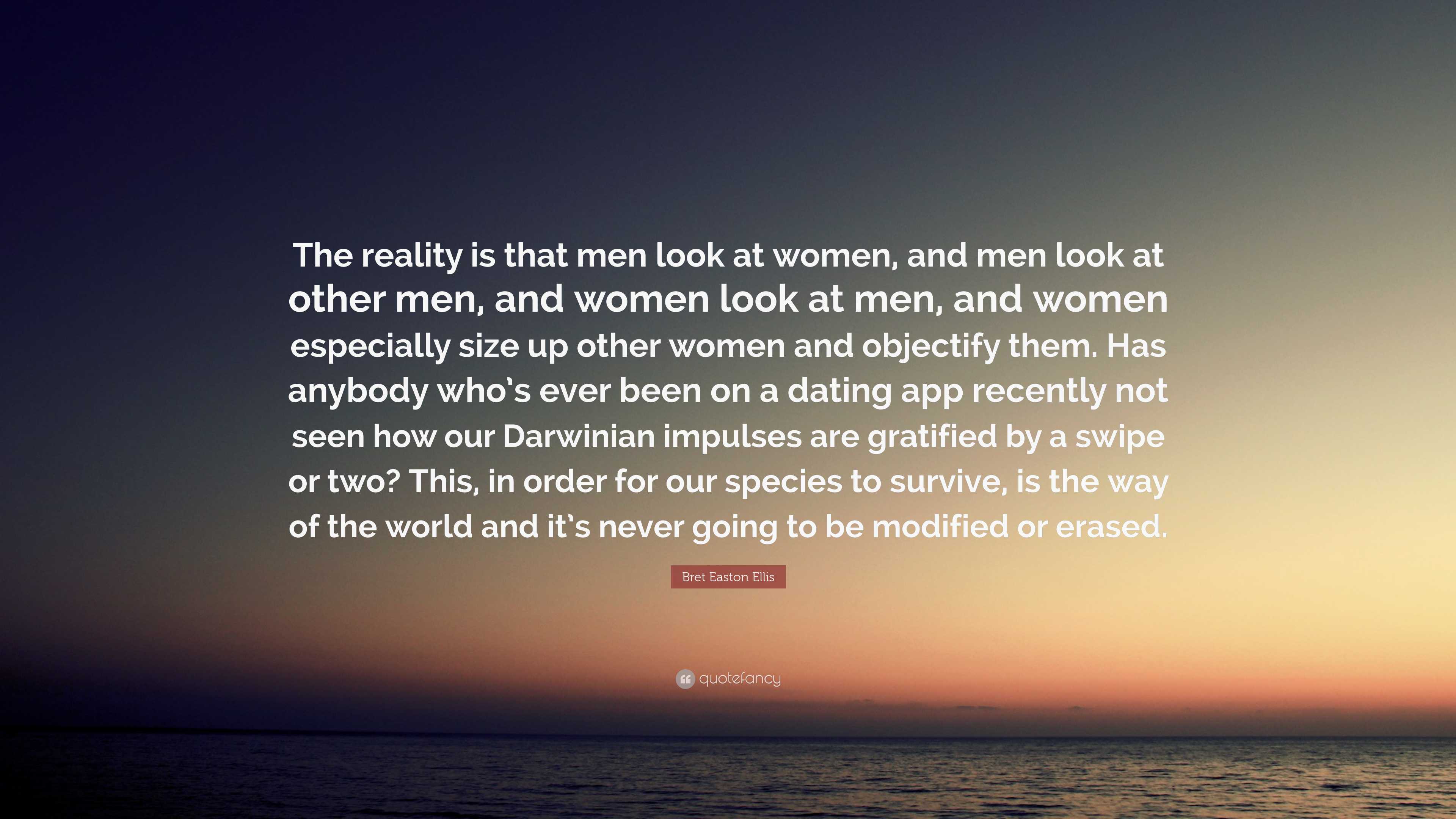 Bret Easton Ellis Quote “the Reality Is That Men Look At Women And Men Look At Other Men And 3401