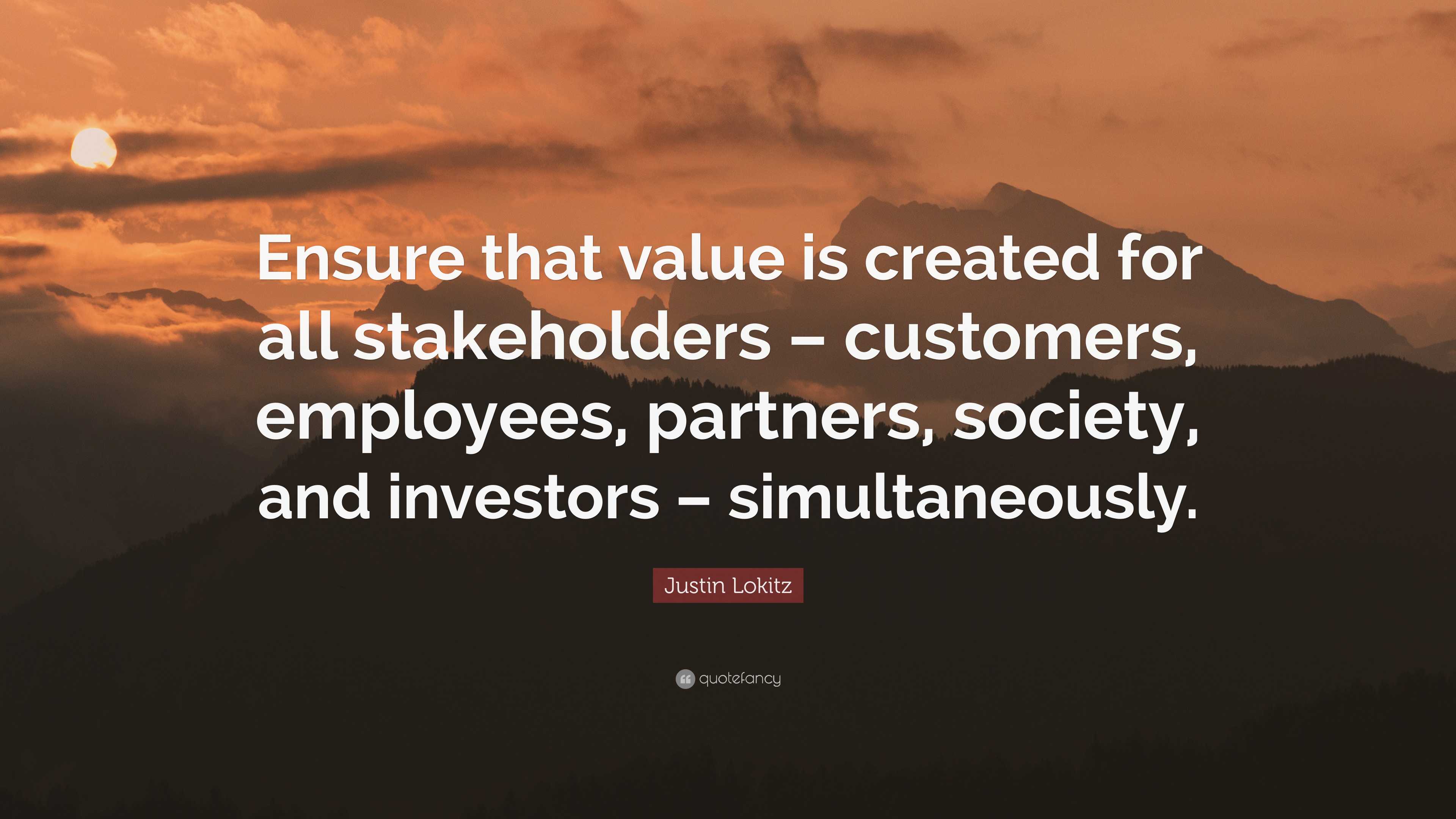 Justin Lokitz Quote: “Ensure that value is created for all stakeholders ...