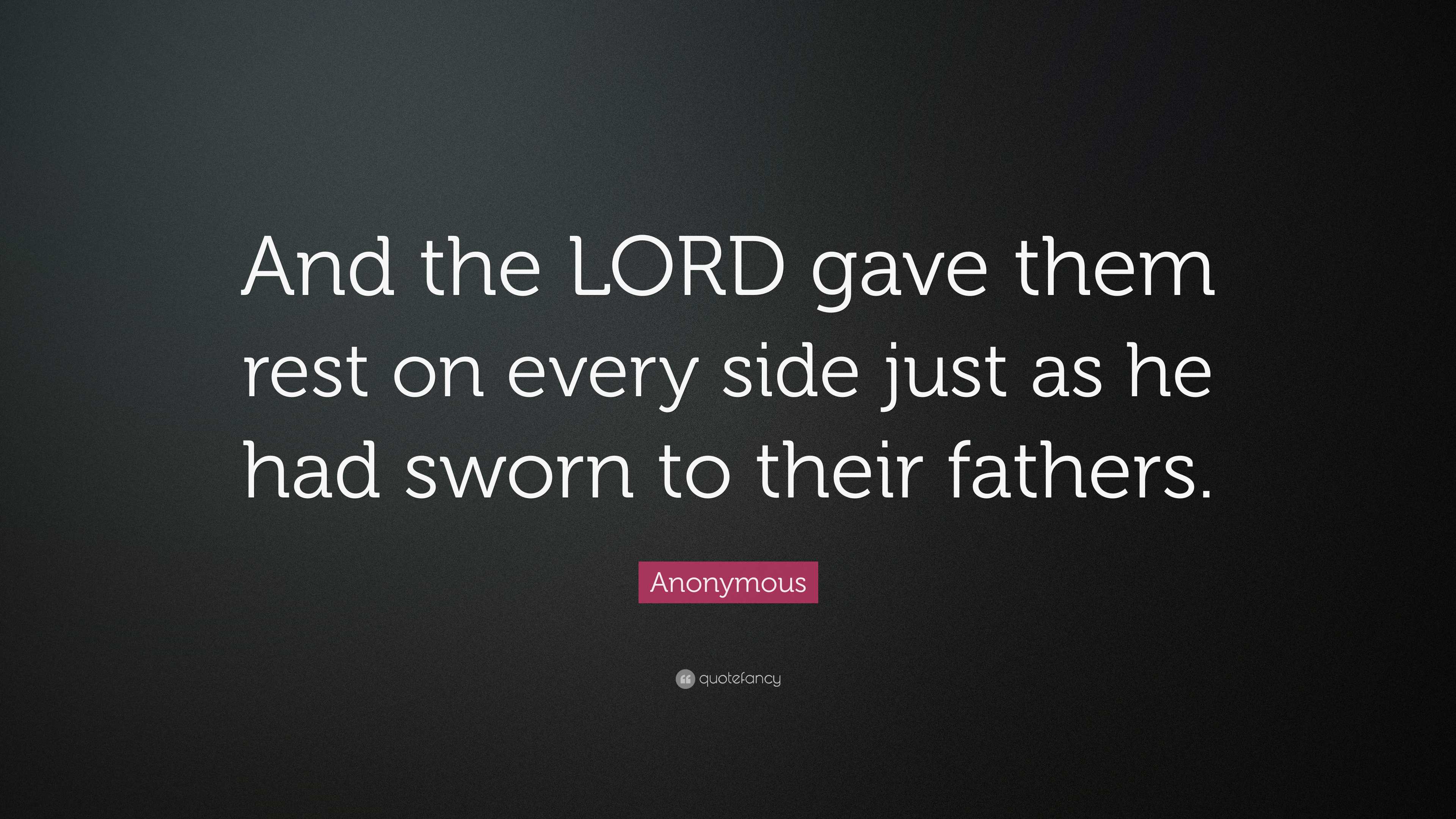 Anonymous Quote: “And the LORD gave them rest on every side just as he ...