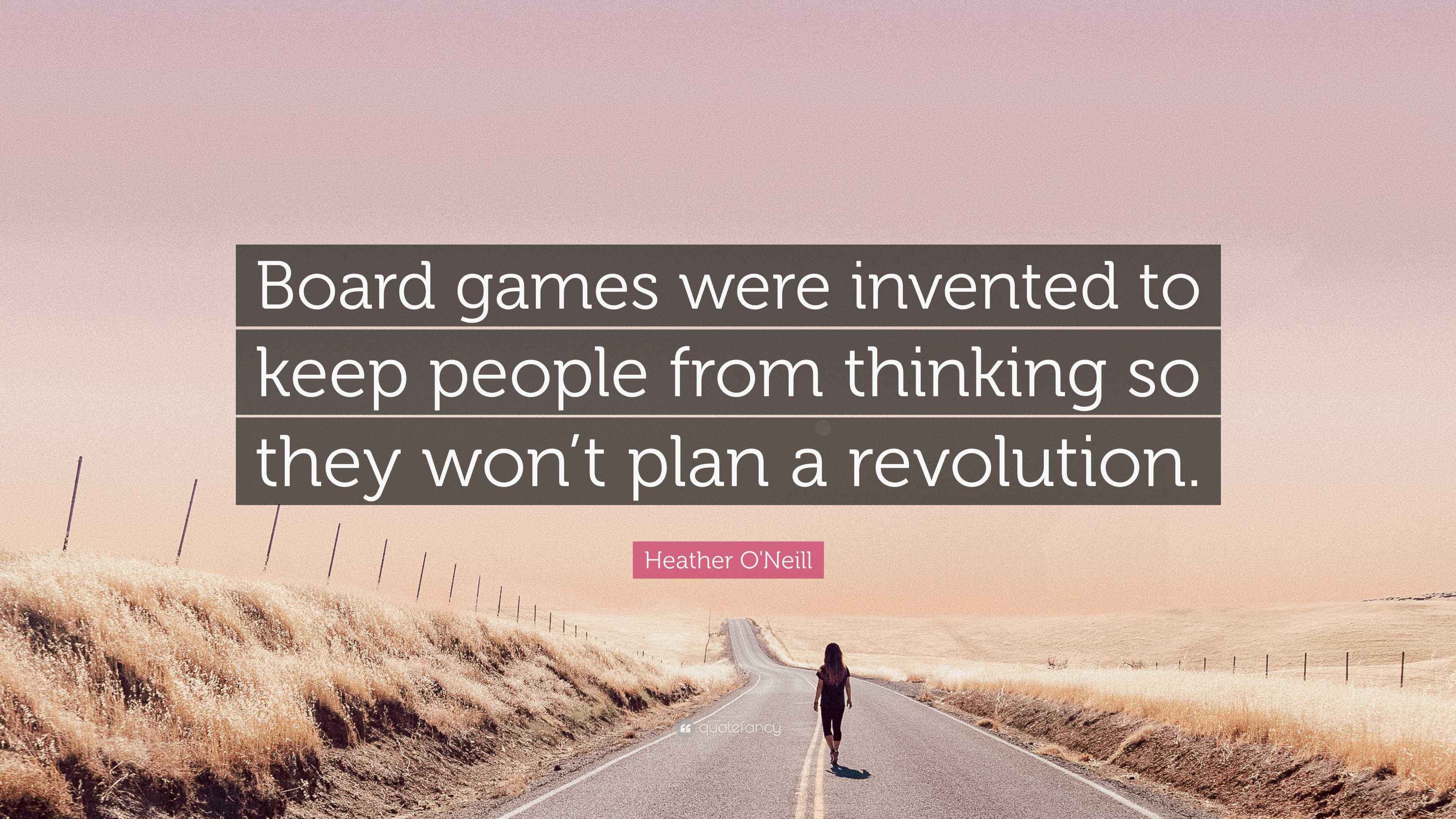 Heather O'Neill Quote “Board games were invented to keep people from